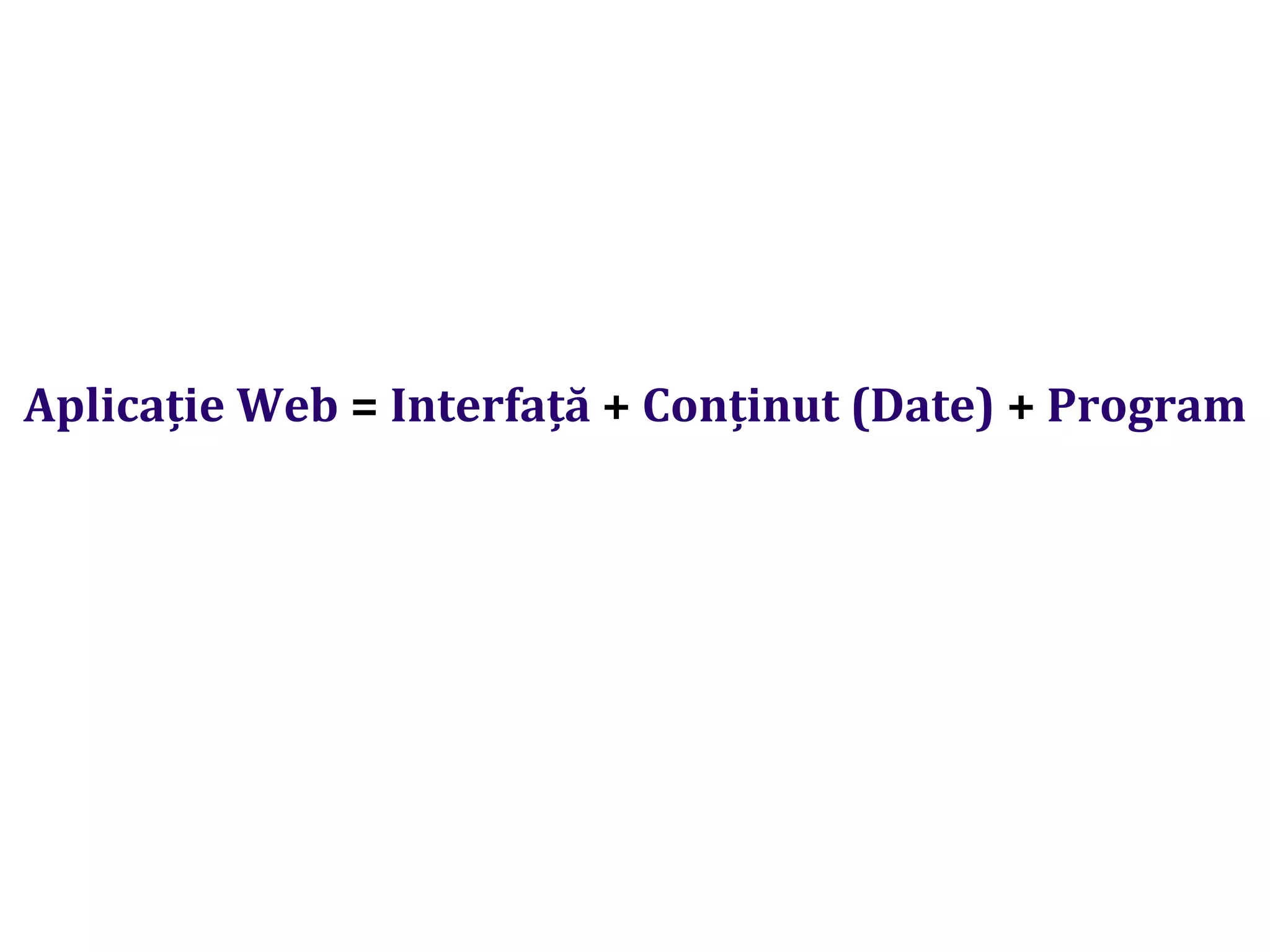 Dr.SabinBuragaprofs.info.uaic.ro/~busaco/
Aplicație Web = Interfață + Conținut (Date) + Program
 