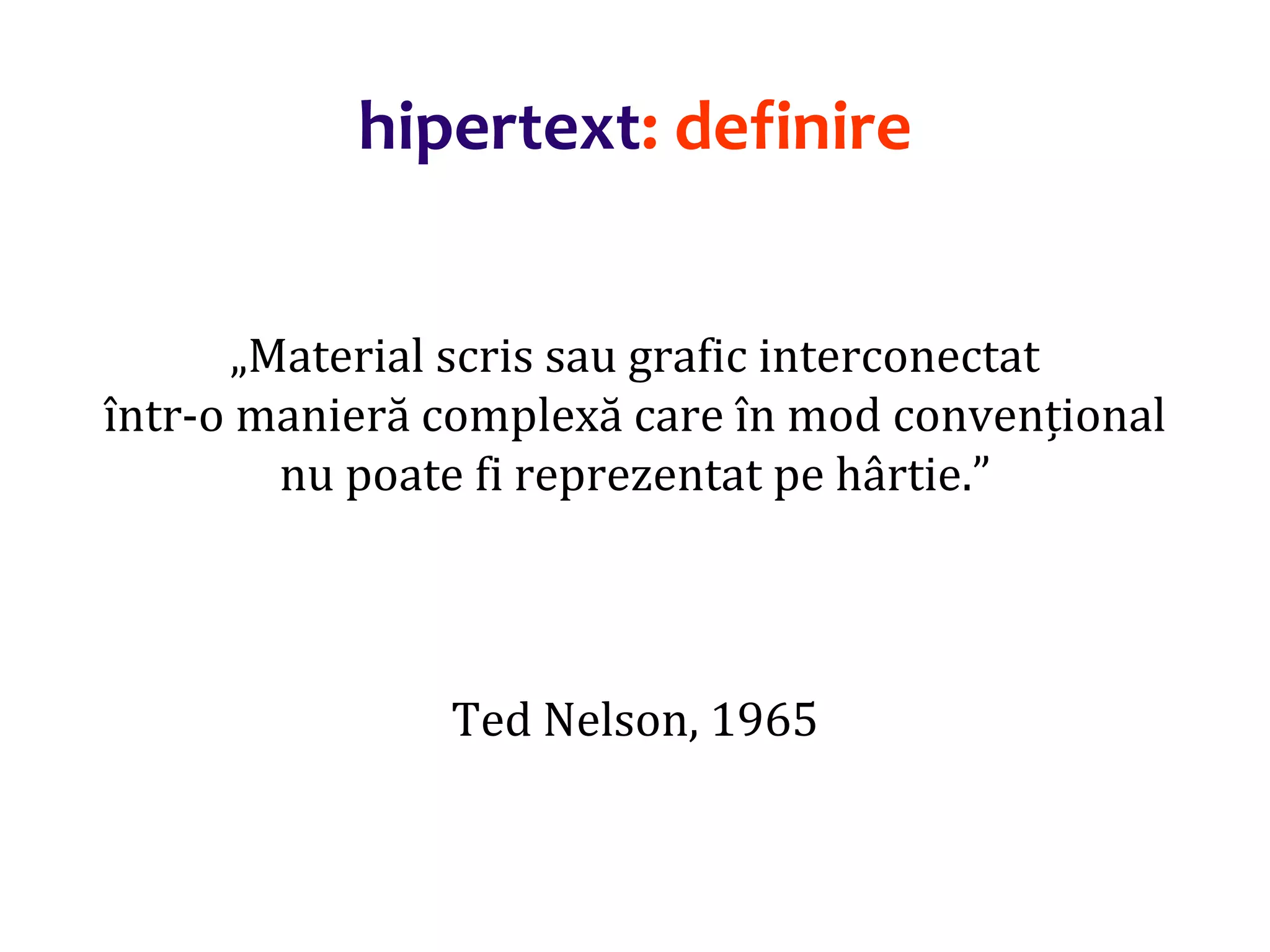 Dr.SabinBuragaprofs.info.uaic.ro/~busaco/
hipertext: definire
„Material scris sau grafic interconectat
într-o manieră complexă care în mod convențional
nu poate fi reprezentat pe hârtie.”
Ted Nelson, 1965
 