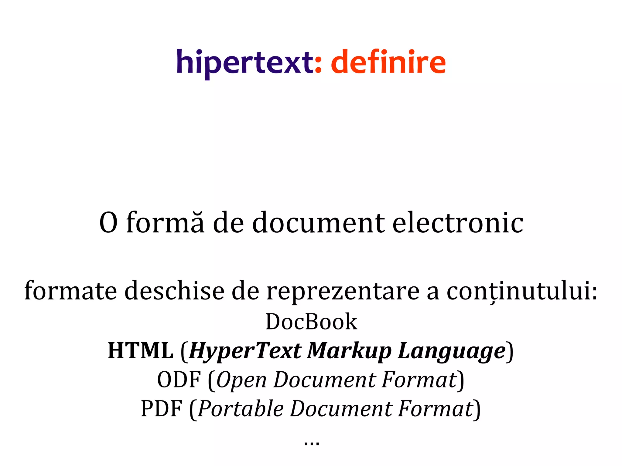 Dr.SabinBuragaprofs.info.uaic.ro/~busaco/
hipertext: definire
O formă de document electronic
formate deschise de reprezentare a conținutului:
DocBook
HTML (HyperText Markup Language)
ODF (Open Document Format)
PDF (Portable Document Format)
…
 