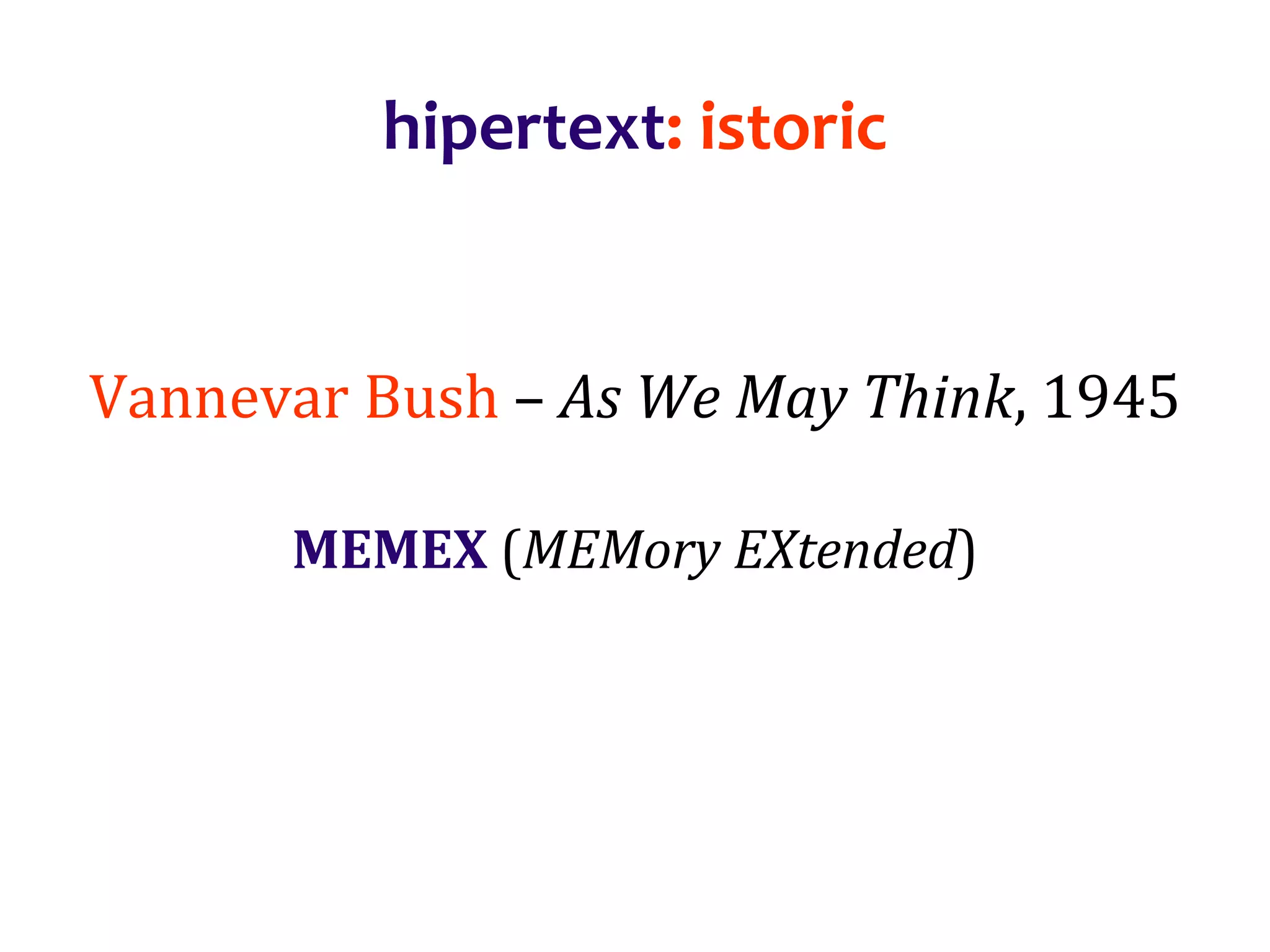Dr.SabinBuragaprofs.info.uaic.ro/~busaco/
hipertext: istoric
Vannevar Bush – As We May Think, 1945
MEMEX (MEMory EXtended)
 