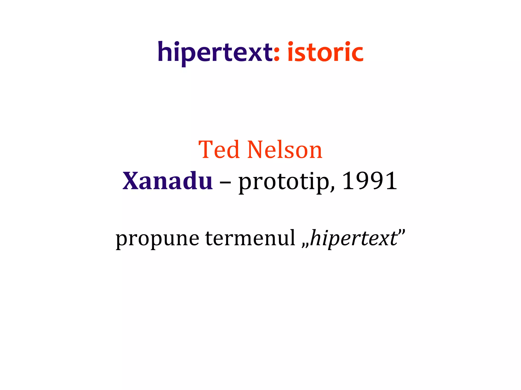 Dr.SabinBuragaprofs.info.uaic.ro/~busaco/
hipertext: istoric
Ted Nelson
Xanadu – prototip, 1991
propune termenul „hipertext”
 