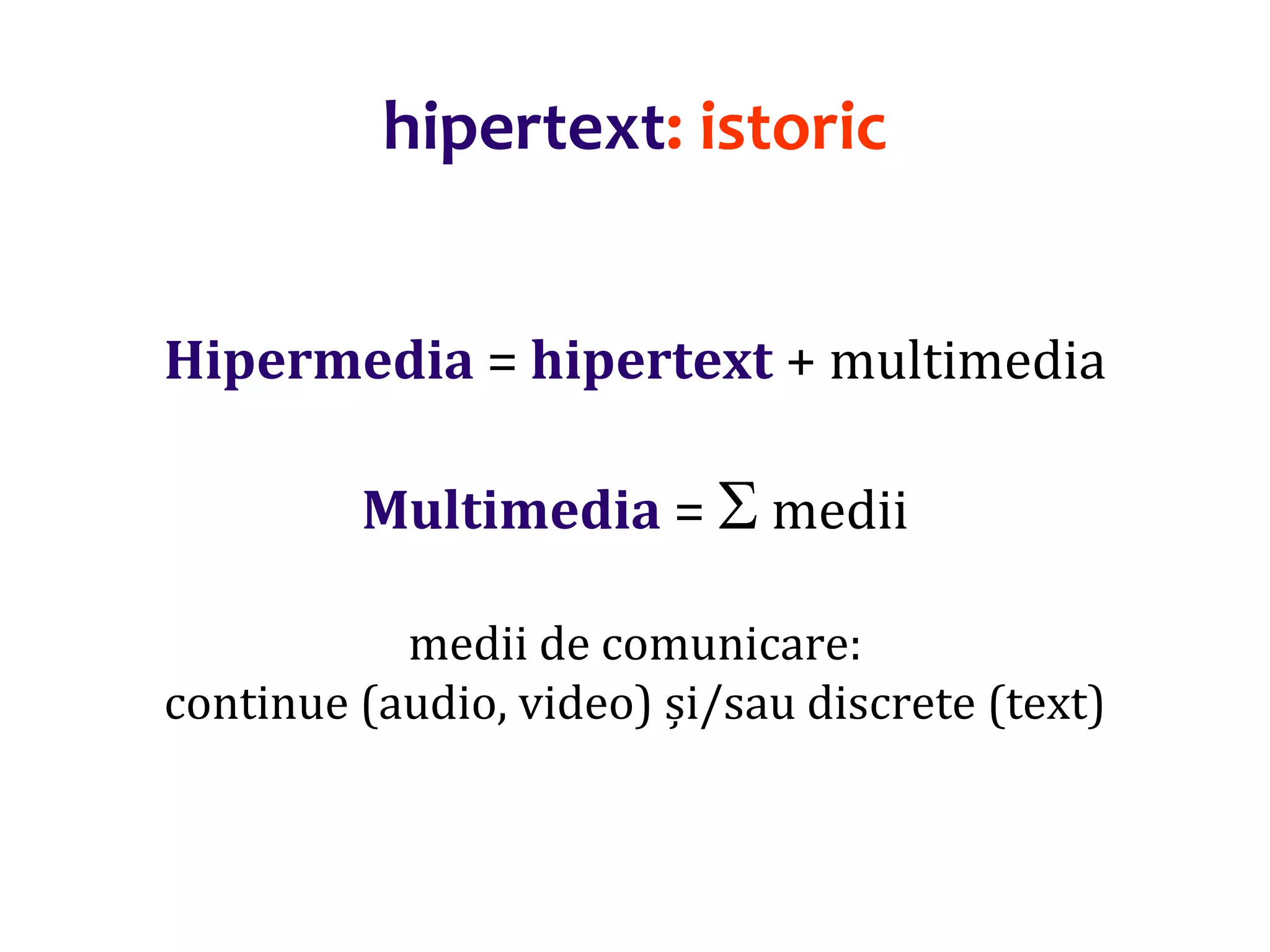 Dr.SabinBuragaprofs.info.uaic.ro/~busaco/
hipertext: istoric
Hipermedia = hipertext + multimedia
Multimedia =  medii
medii de comunicare:
continue (audio, video) și/sau discrete (text)
 