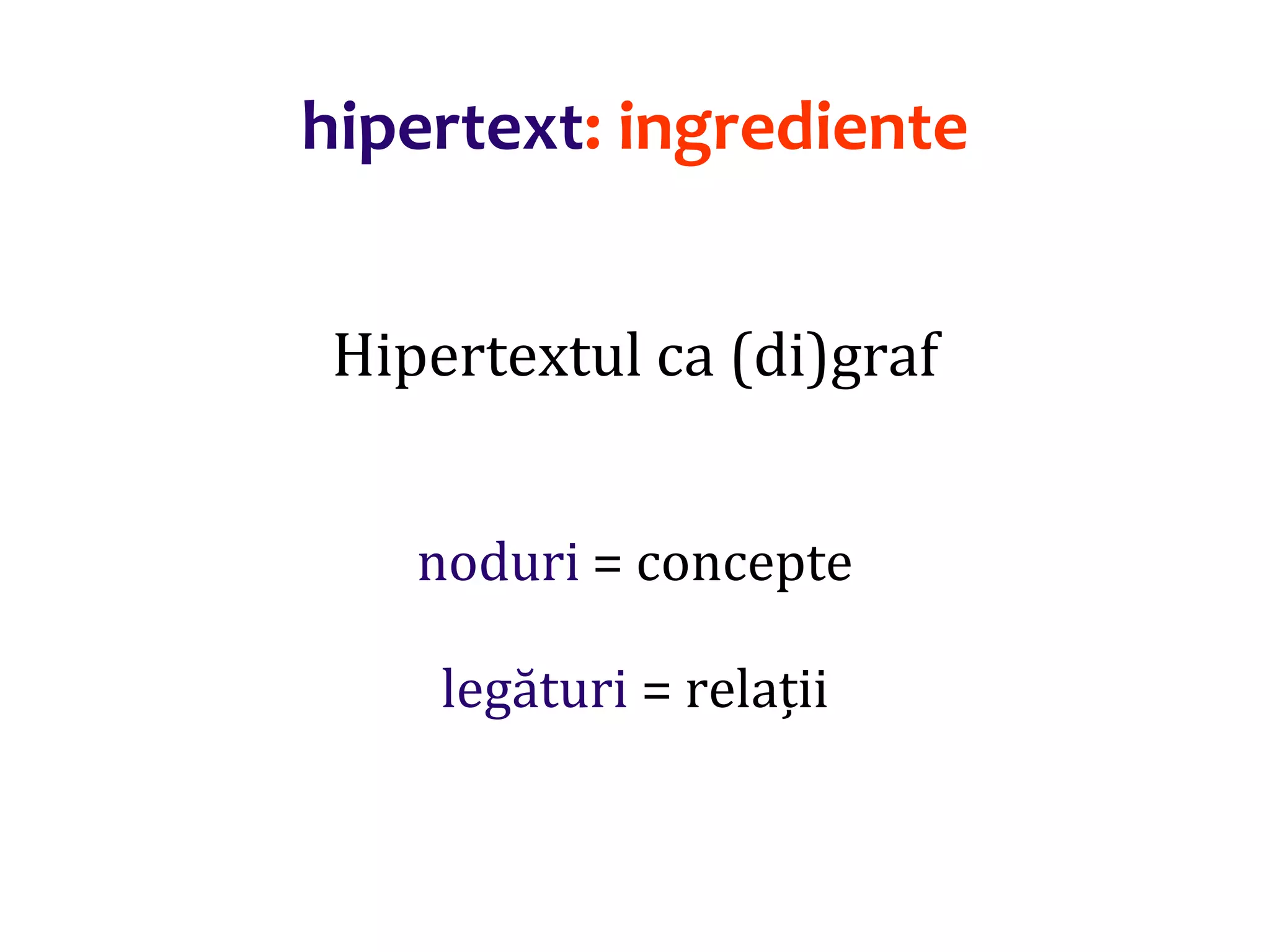 Dr.SabinBuragaprofs.info.uaic.ro/~busaco/
hipertext: ingrediente
Hipertextul ca (di)graf
noduri = concepte
legături = relații
 