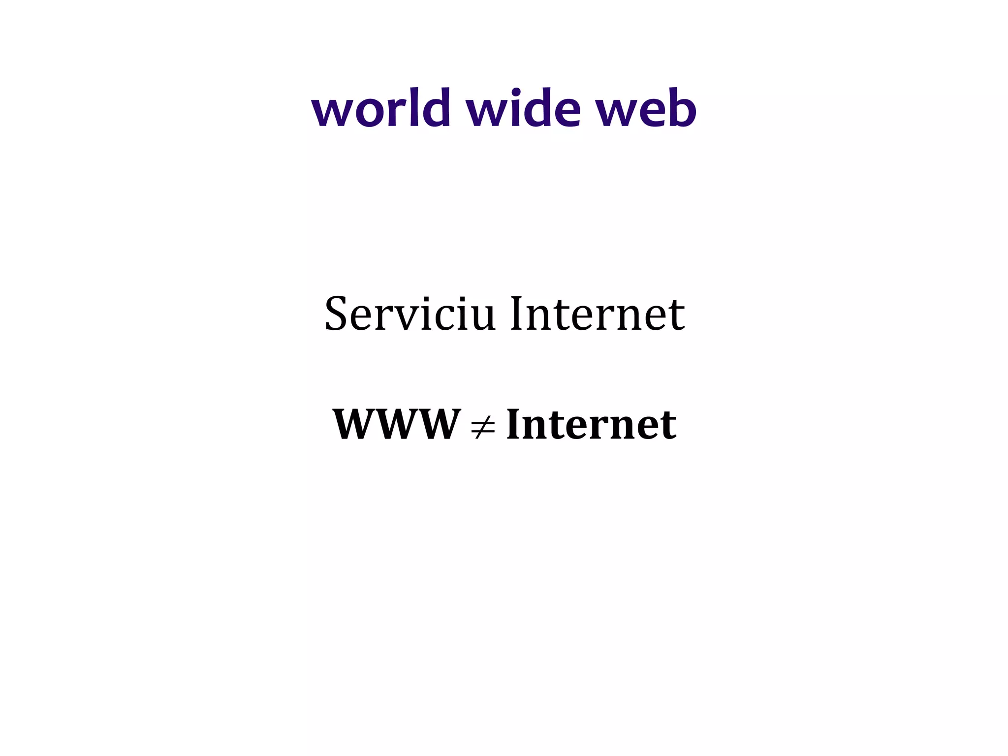 Dr.SabinBuragaprofs.info.uaic.ro/~busaco/
world wide web
Serviciu Internet
WWW  Internet
 