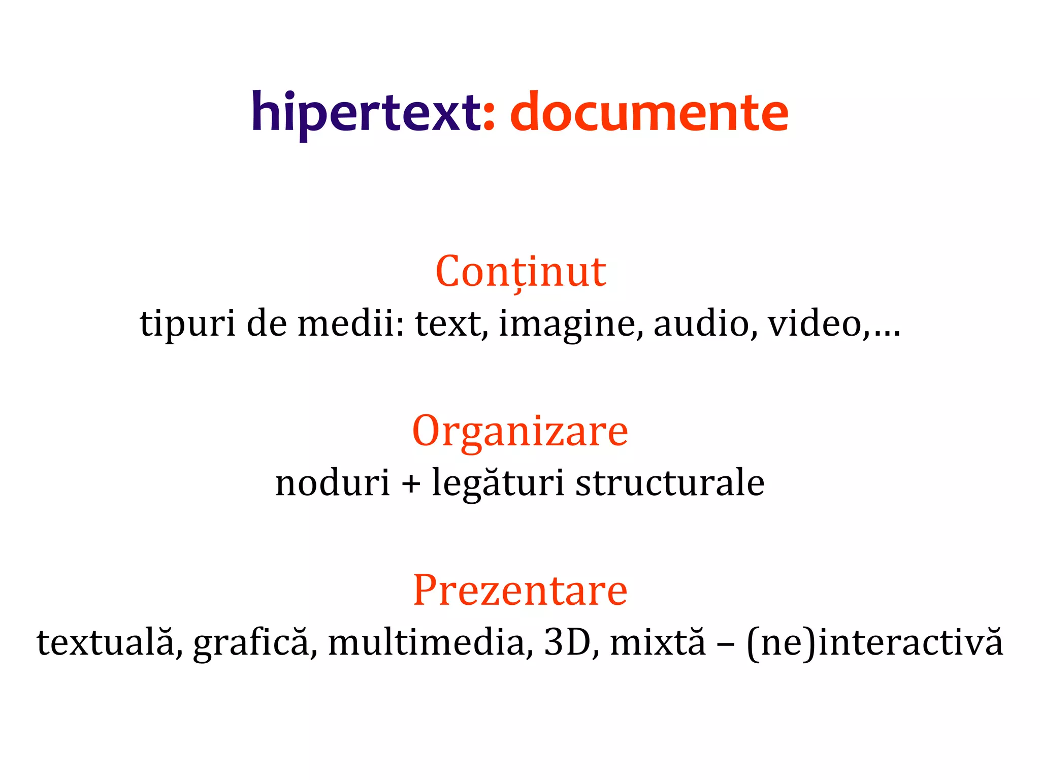 Dr.SabinBuragaprofs.info.uaic.ro/~busaco/
hipertext: documente
Conținut
tipuri de medii: text, imagine, audio, video,…
Organizare
noduri + legături structurale
Prezentare
textuală, grafică, multimedia, 3D, mixtă – (ne)interactivă
 