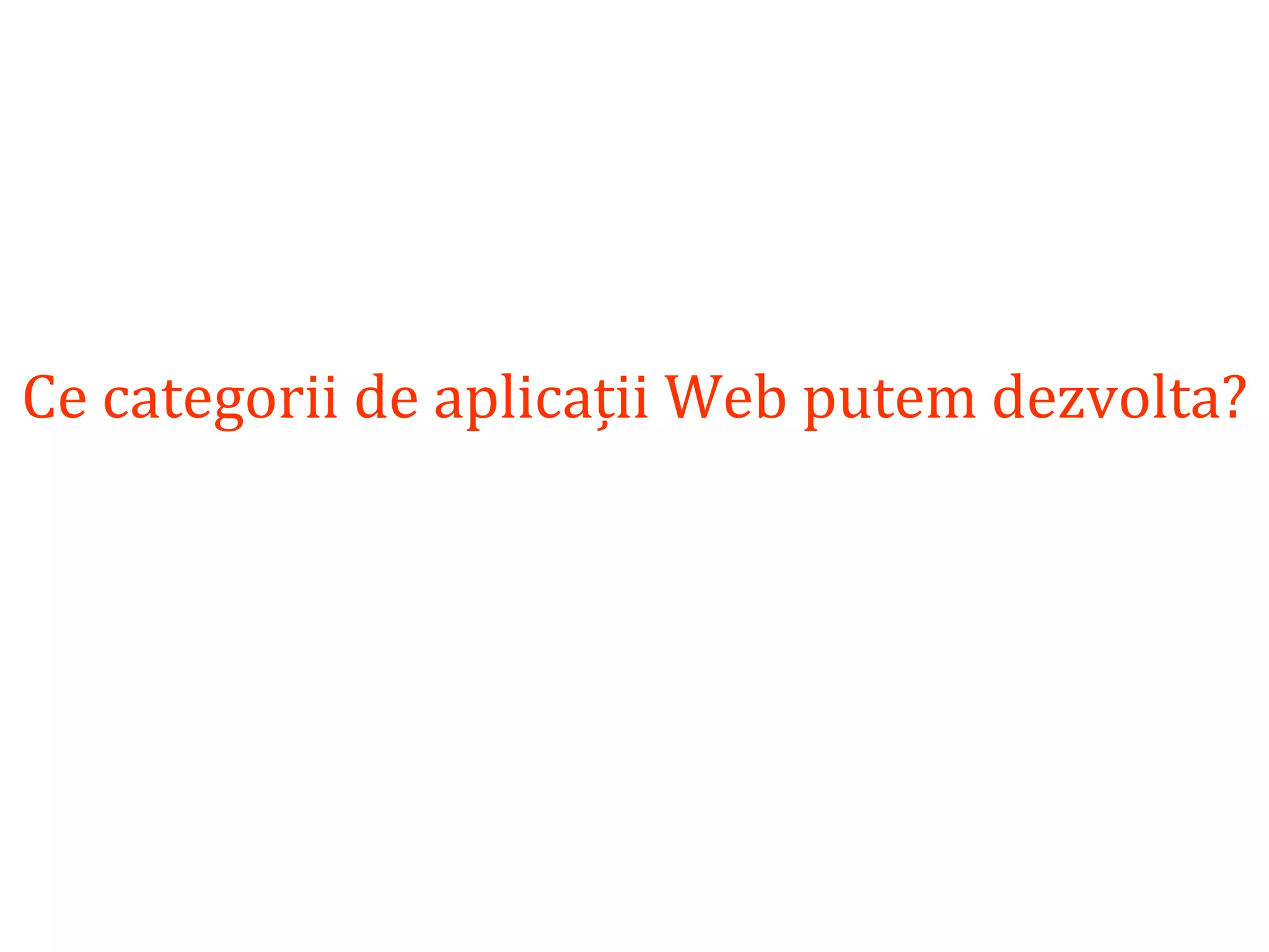 Dr.SabinBuragaprofs.info.uaic.ro/~busaco/
Ce categorii de aplicații Web putem dezvolta?
 