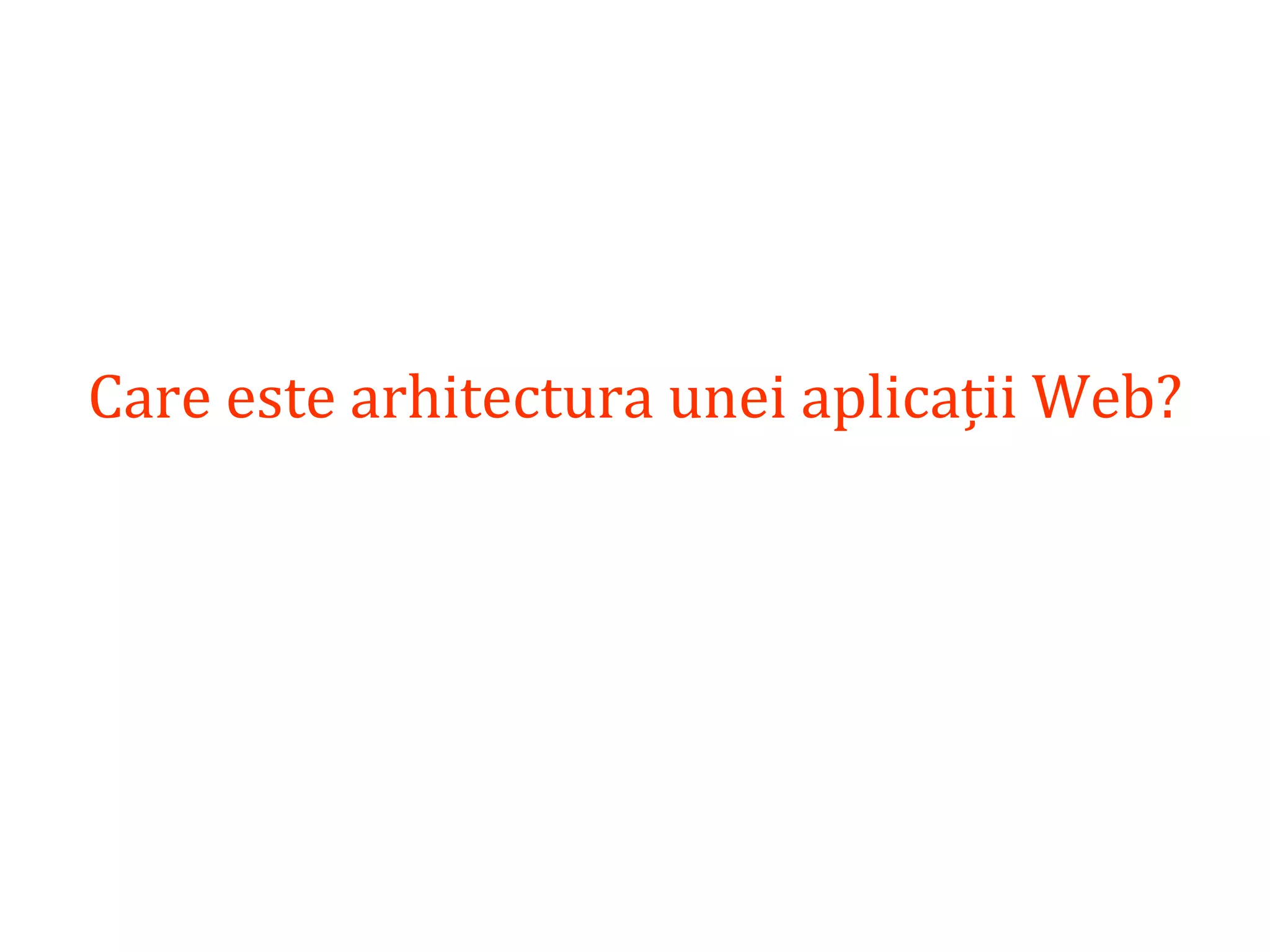 Dr.SabinBuragaprofs.info.uaic.ro/~busaco/
Care este arhitectura unei aplicații Web?
 