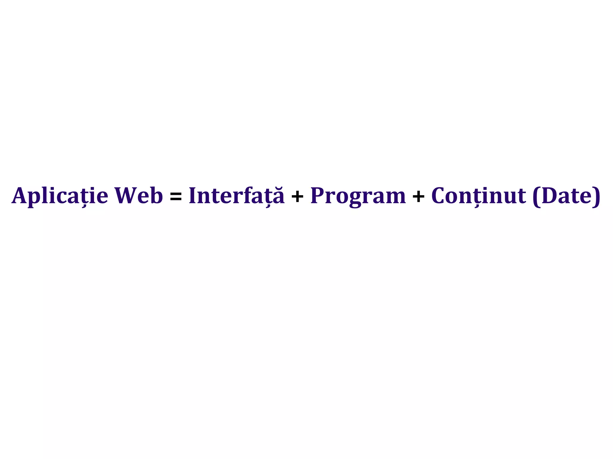 Dr.SabinBuragaprofs.info.uaic.ro/~busaco/
Aplicație Web = Interfață + Program + Conținut (Date)
 