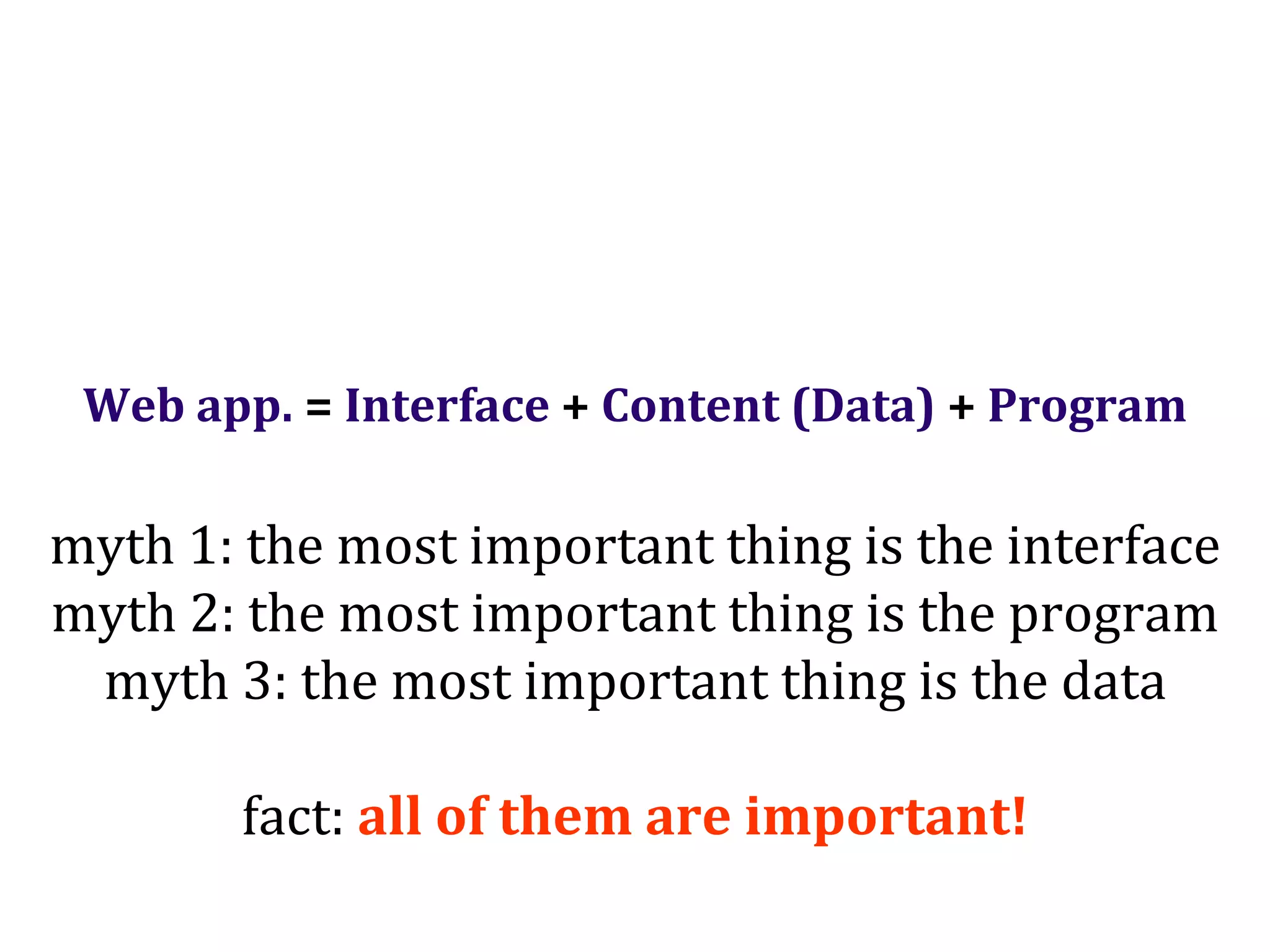 Dr.SabinBuragaprofs.info.uaic.ro/~busaco/
Web app. = Interface + Content (Data) + Program
myth 1: the most important thing is the interface
myth 2: the most important thing is the program
myth 3: the most important thing is the data
fact: all of them are important!
 