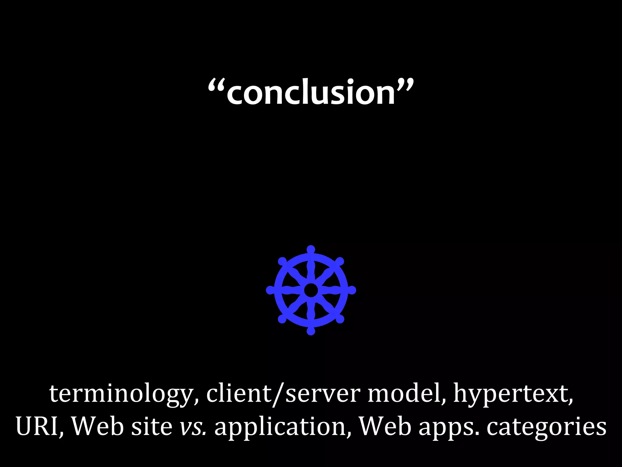 Dr.SabinBuragaprofs.info.uaic.ro/~busaco/
“conclusion”
☸terminology, client/server model, hypertext,
URI, Web site vs. application, Web apps. categories
 
