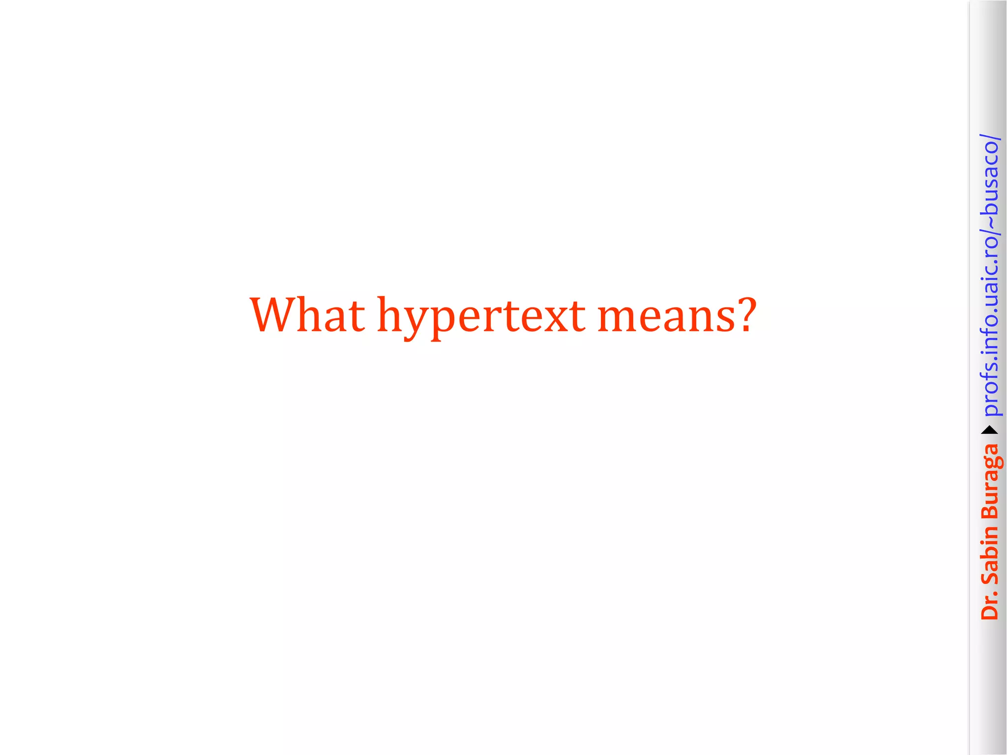 Dr.SabinBuragaprofs.info.uaic.ro/~busaco/
What hypertext means?
 