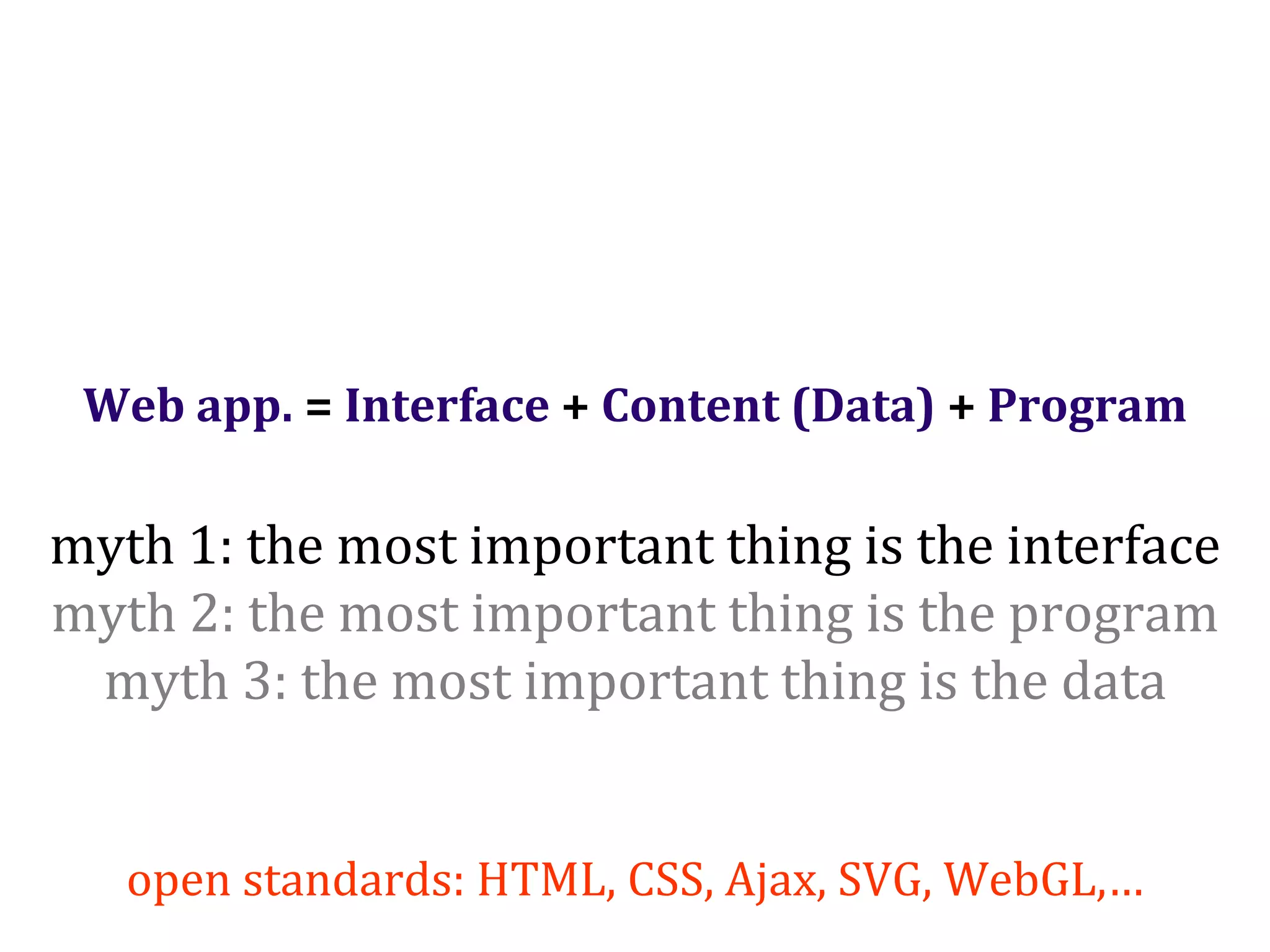 Dr.SabinBuragaprofs.info.uaic.ro/~busaco/
Web app. = Interface + Content (Data) + Program
myth 1: the most important thing is the interface
myth 2: the most important thing is the program
myth 3: the most important thing is the data
open standards: HTML, CSS, Ajax, SVG, WebGL,…
 