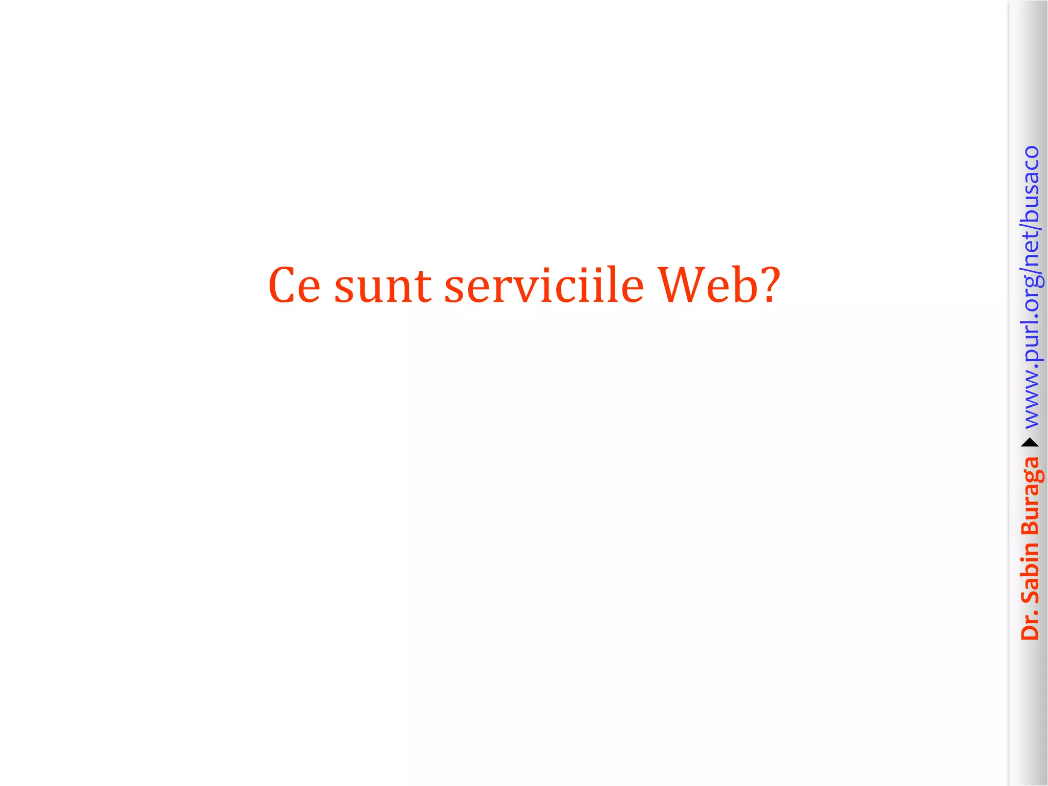 Dr.SabinBuragawww.purl.org/net/busaco
Ce sunt serviciile Web?
 