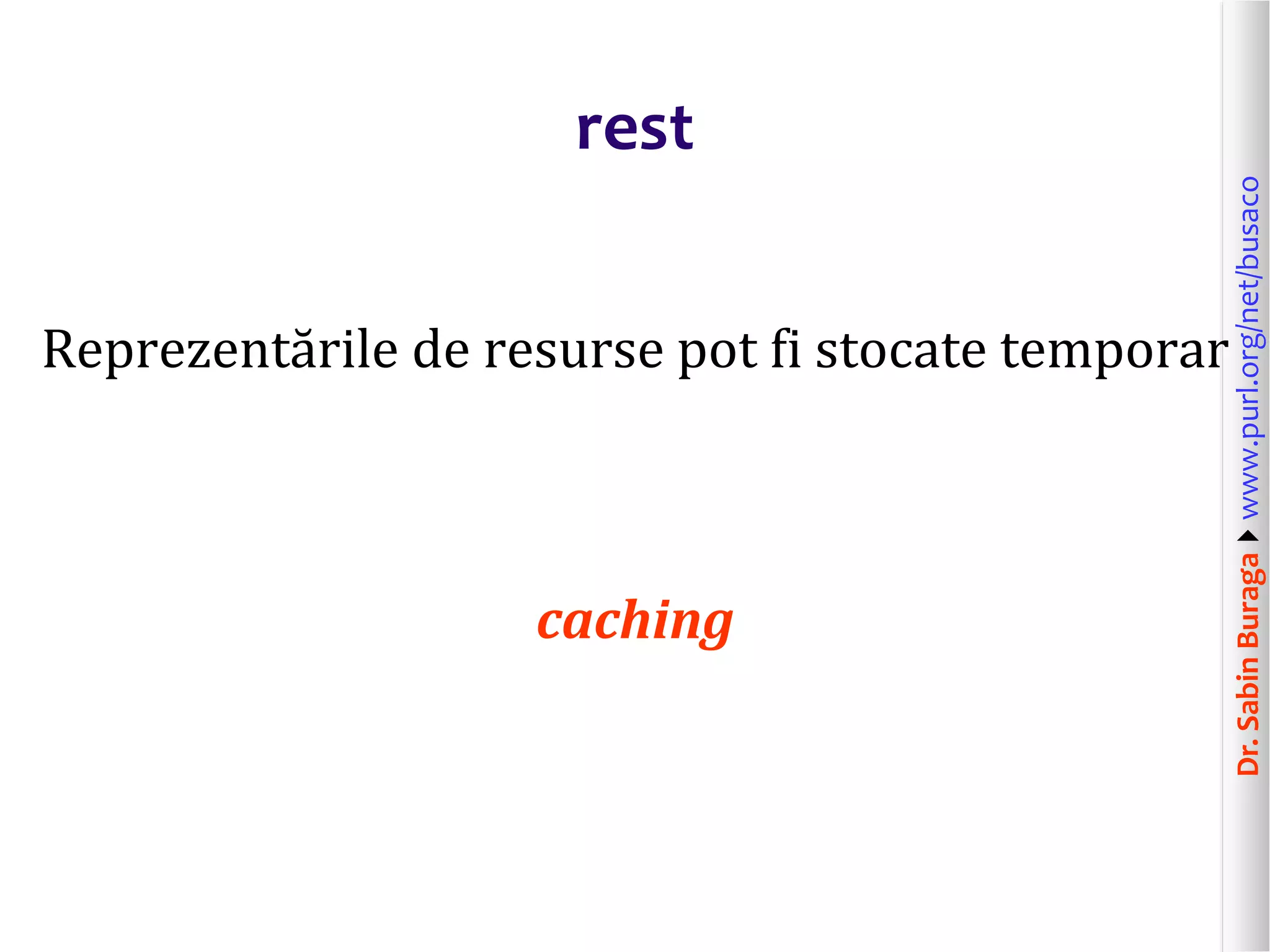 Dr.SabinBuragawww.purl.org/net/busaco
rest
Reprezentările de resurse pot fi stocate temporar
caching
 