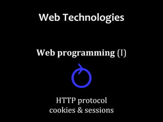 Dr.SabinBuragaprofs.info.uaic.ro/~busaco/
Web Technologies
Web programming (I)
⥁HTTP protocol
cookies & sessions
 