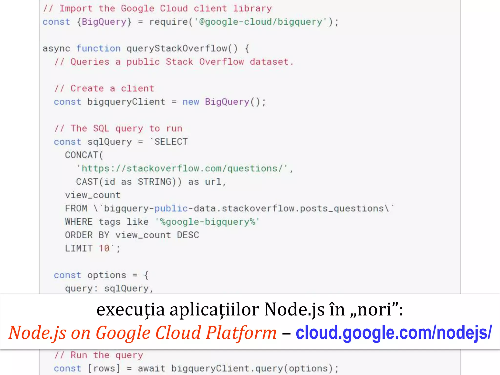 Dr.SabinBuragaprofs.info.uaic.ro/~busaco
execuția aplicațiilor Node.js în „nori”:
Node.js on Google Cloud Platform – cloud.google.com/nodejs/
 