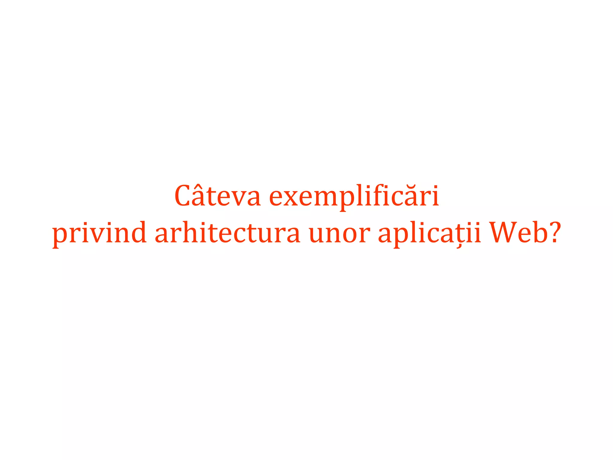 Dr.SabinBuragaprofs.info.uaic.ro/~busaco/
Câteva exemplificări
privind arhitectura unor aplicații Web?
 