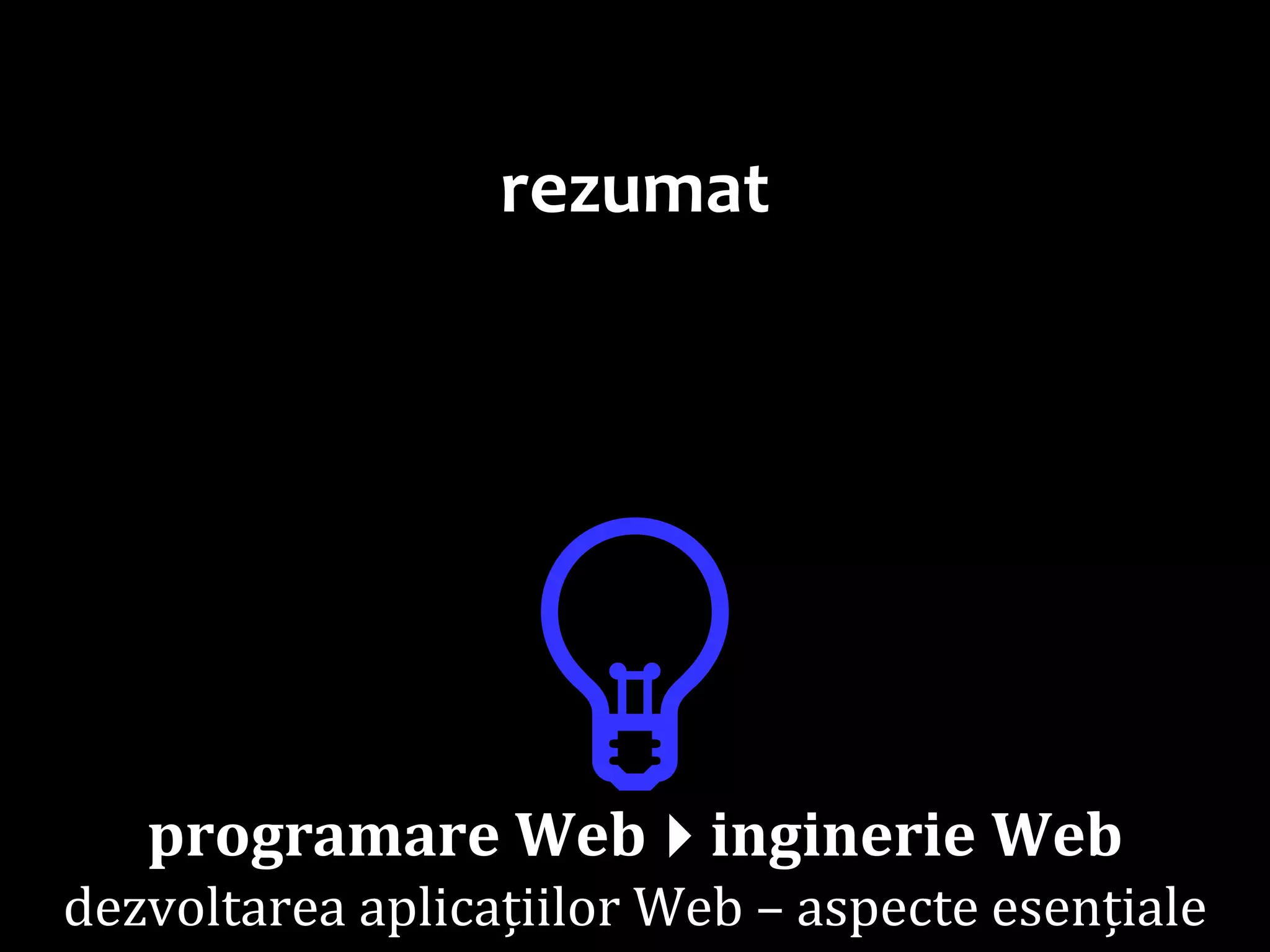 Dr.SabinBuragaprofs.info.uaic.ro/~busaco/
rezumat
💡programare Webinginerie Web
dezvoltarea aplicațiilor Web – aspecte esențiale
 