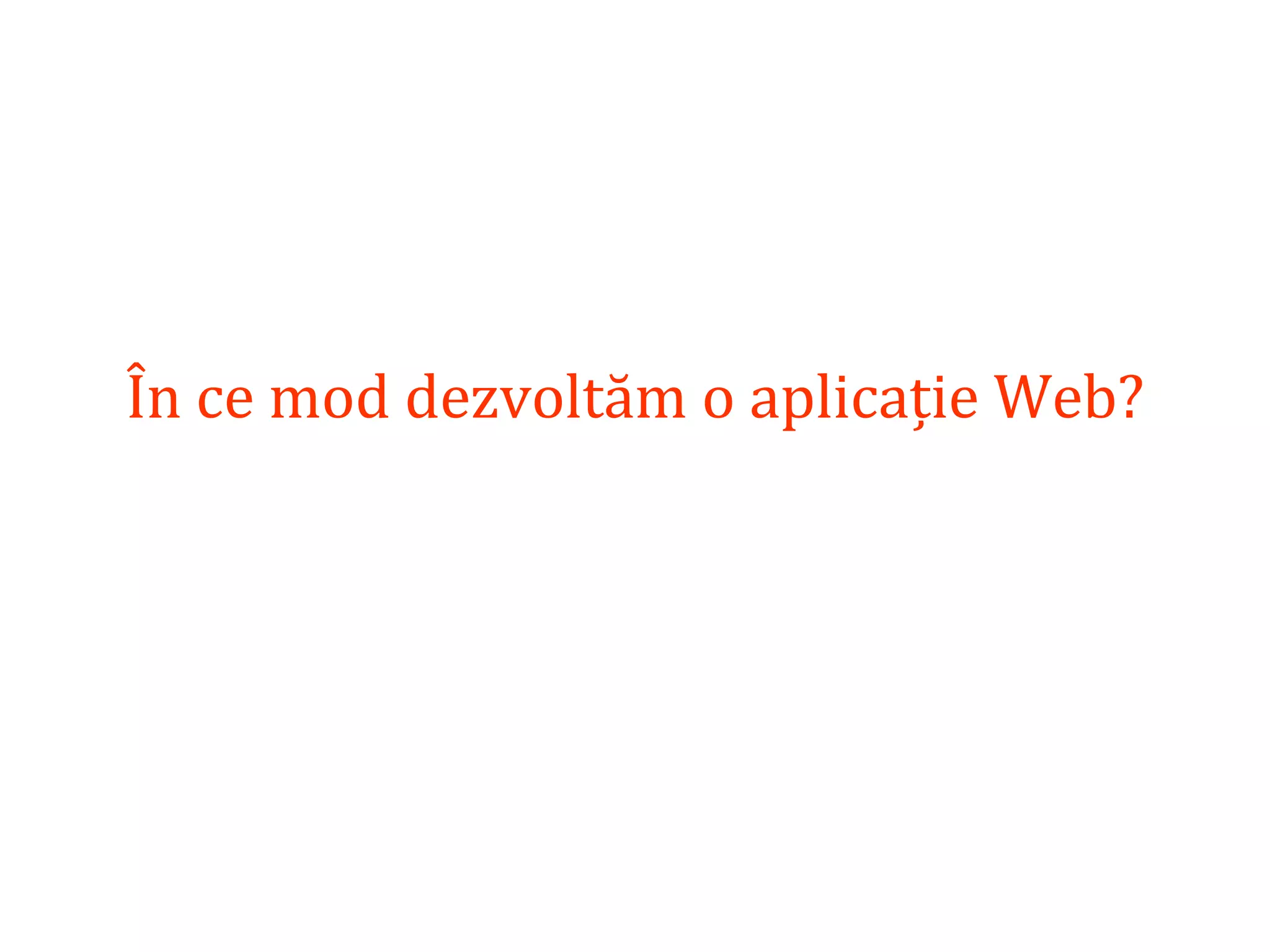 Dr.SabinBuragaprofs.info.uaic.ro/~busaco/
În ce mod dezvoltăm o aplicație Web?
 