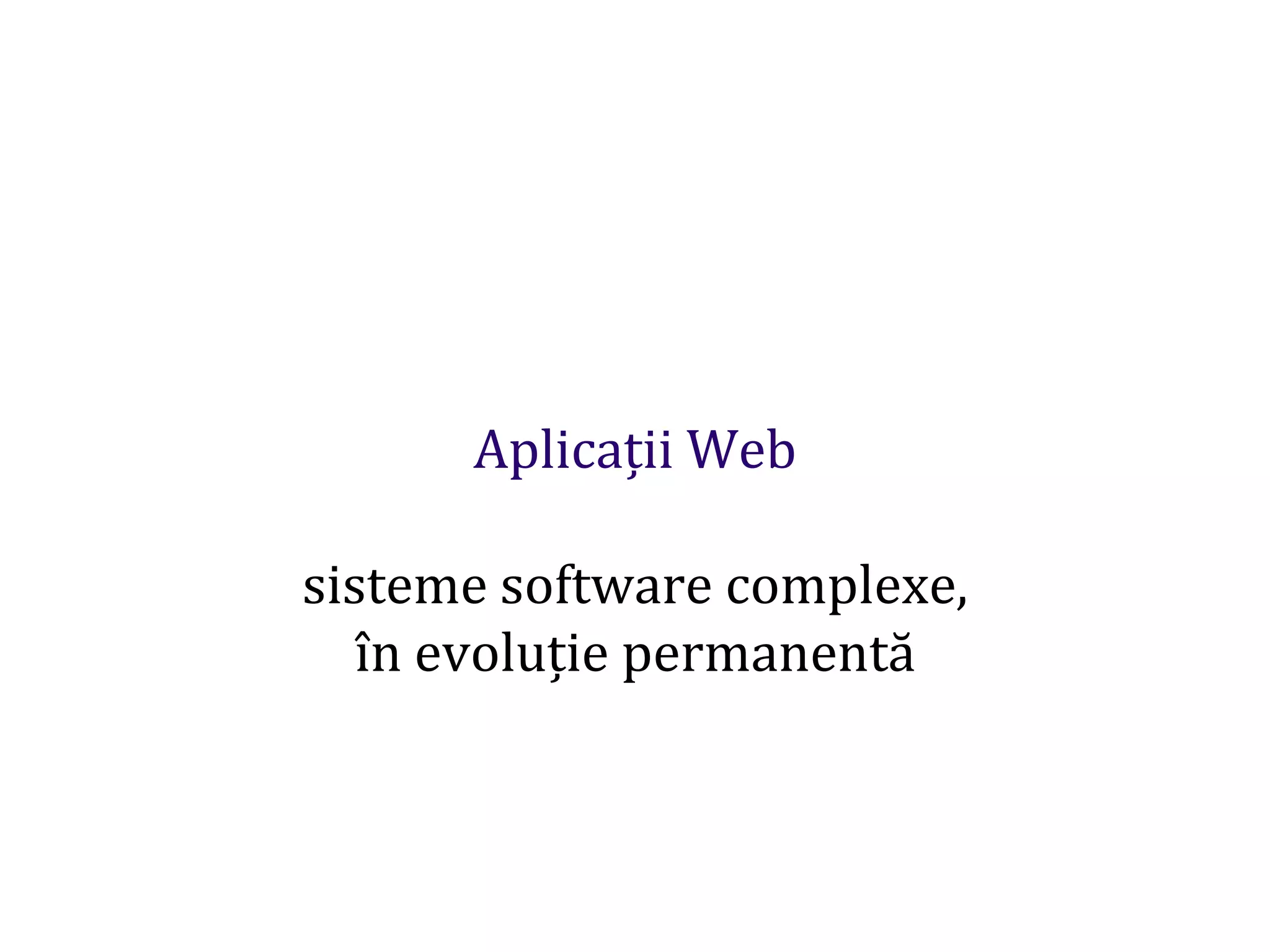 Dr.SabinBuragaprofs.info.uaic.ro/~busaco/
Aplicații Web
sisteme software complexe,
în evoluție permanentă
 
