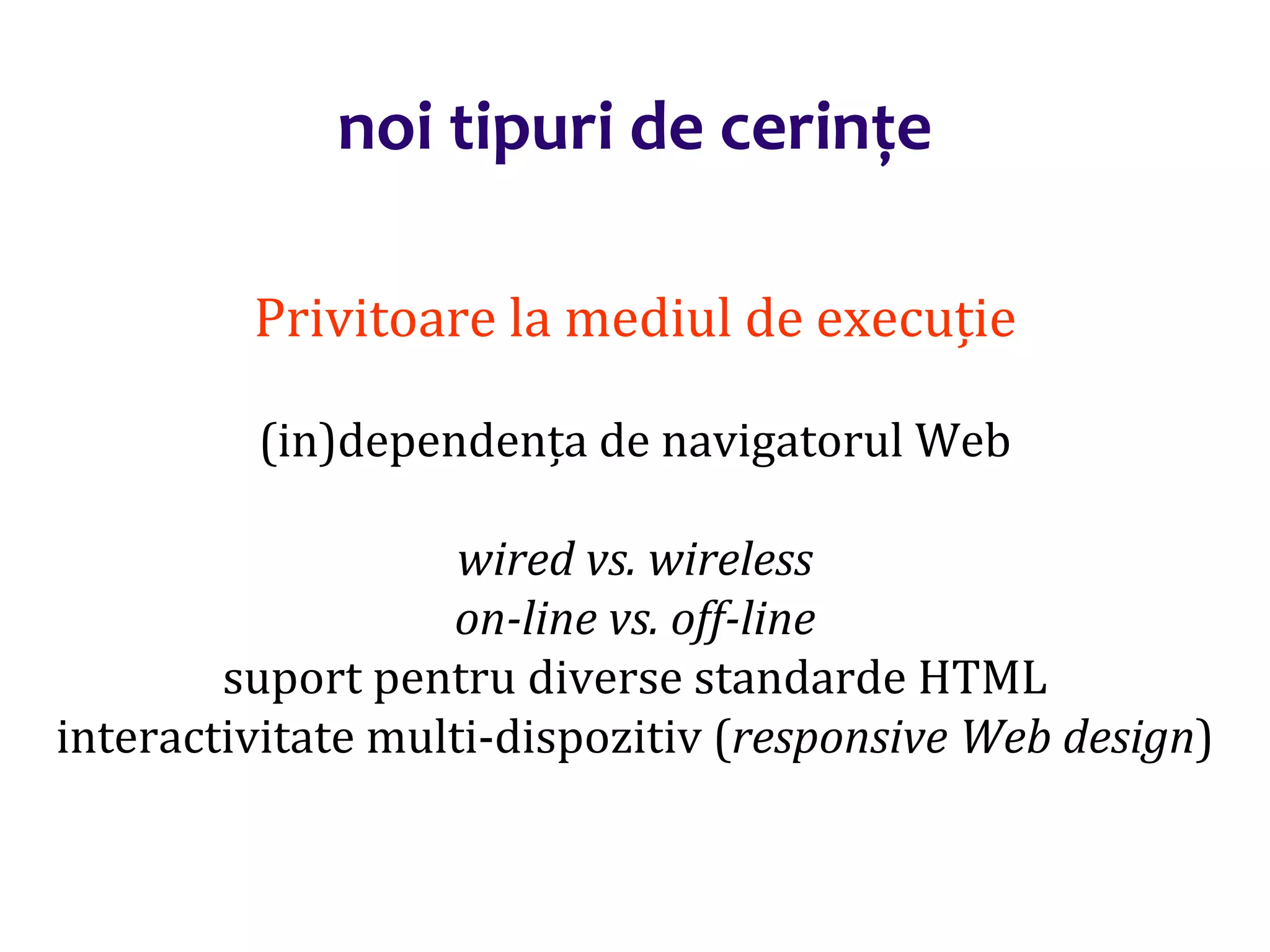 Dr.SabinBuragaprofs.info.uaic.ro/~busaco/
noi tipuri de cerințe
Privitoare la mediul de execuție
(in)dependența de navigatorul Web
wired vs. wireless
on-line vs. off-line
suport pentru diverse standarde HTML
interactivitate multi-dispozitiv (responsive Web design)
 