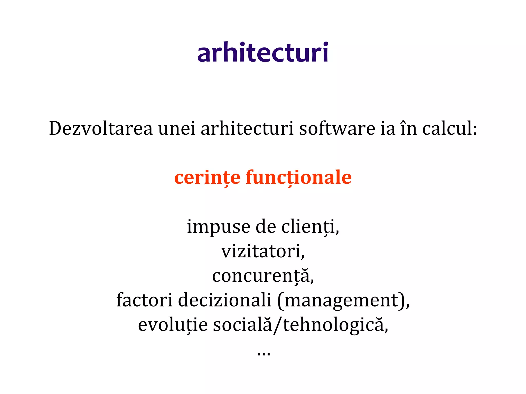 Dr.SabinBuragaprofs.info.uaic.ro/~busaco/
arhitecturi
Dezvoltarea unei arhitecturi software ia în calcul:
cerințe funcționale
impuse de clienți,
vizitatori,
concurență,
factori decizionali (management),
evoluție socială/tehnologică,
…
 