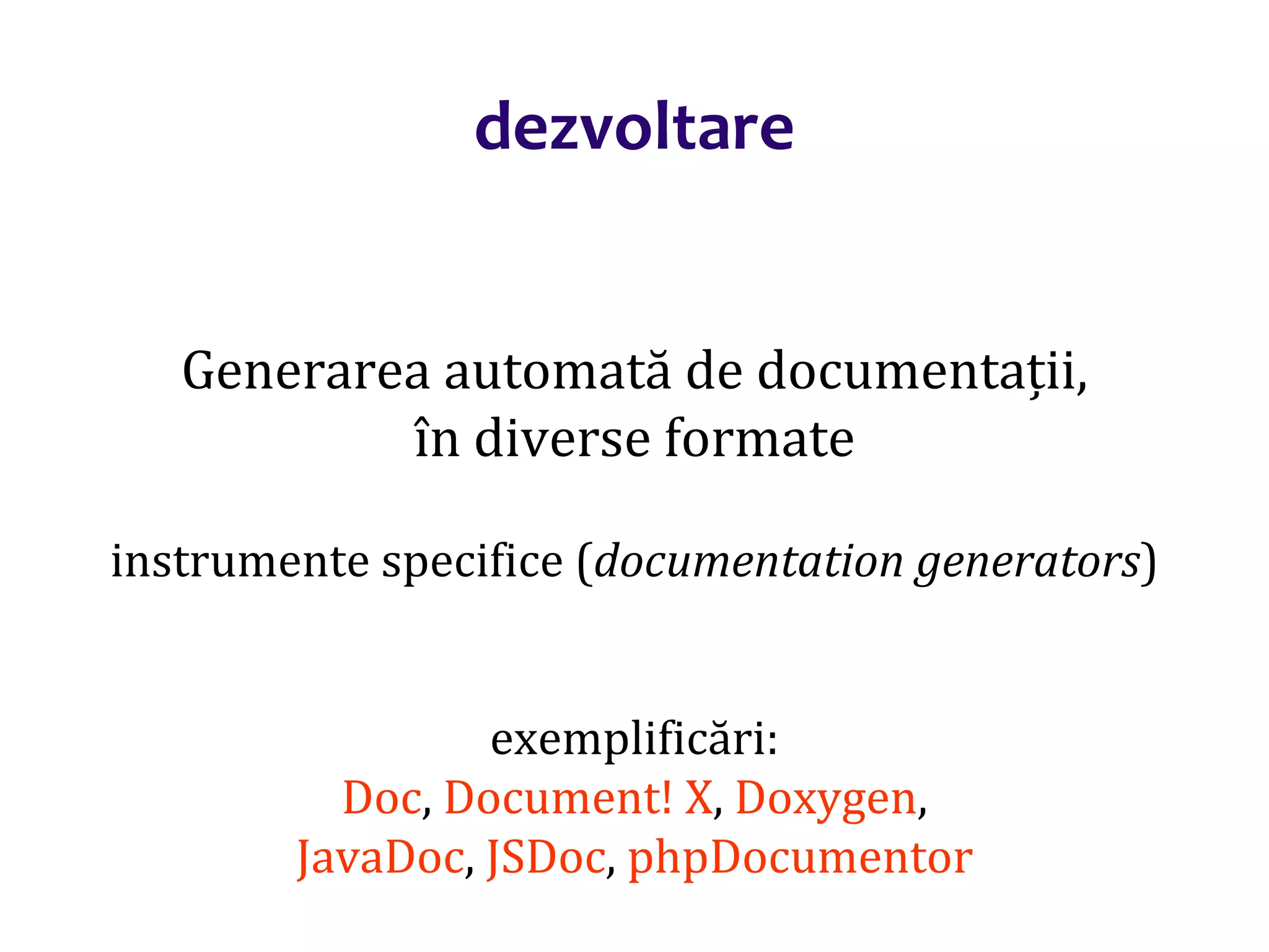 Dr.SabinBuragaprofs.info.uaic.ro/~busaco/
dezvoltare
Generarea automată de documentații,
în diverse formate
instrumente specifice (documentation generators)
exemplificări:
Doc, Document! X, Doxygen,
JavaDoc, JSDoc, phpDocumentor
 