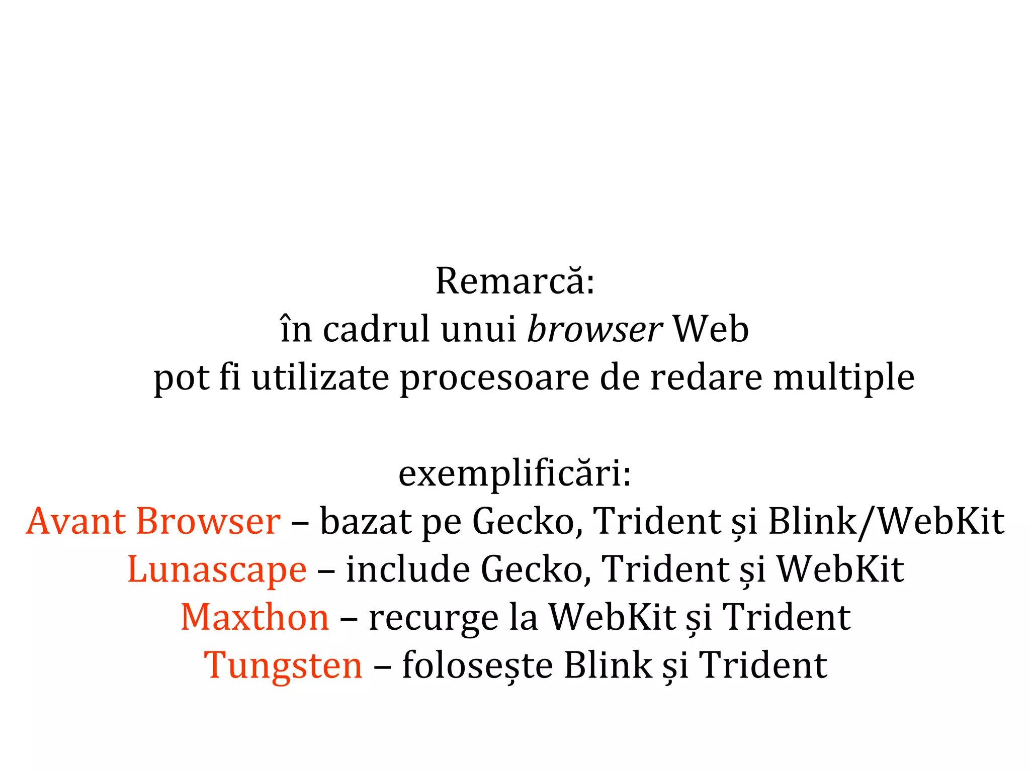 Dr.SabinBuragaprofs.info.uaic.ro/~busaco
Remarcă:
în cadrul unui browser Web
pot fi utilizate procesoare de redare multiple
exemplificări:
Avant Browser – bazat pe Gecko, Trident și Blink/WebKit
Lunascape – include Gecko, Trident și WebKit
Maxthon – recurge la WebKit și Trident
Tungsten – folosește Blink și Trident
 