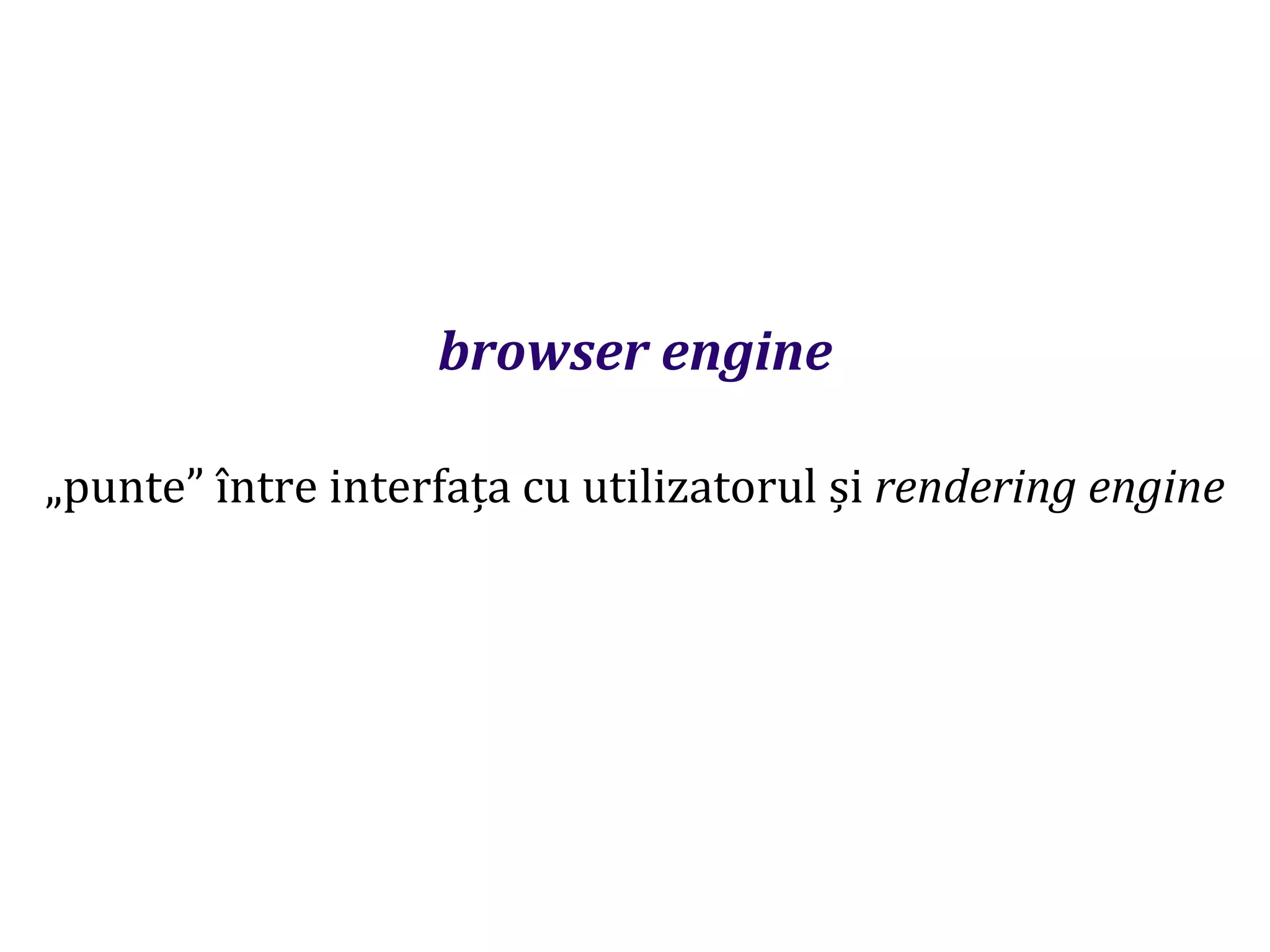 Dr.SabinBuragaprofs.info.uaic.ro/~busaco
browser engine
„punte” între interfața cu utilizatorul și rendering engine
 