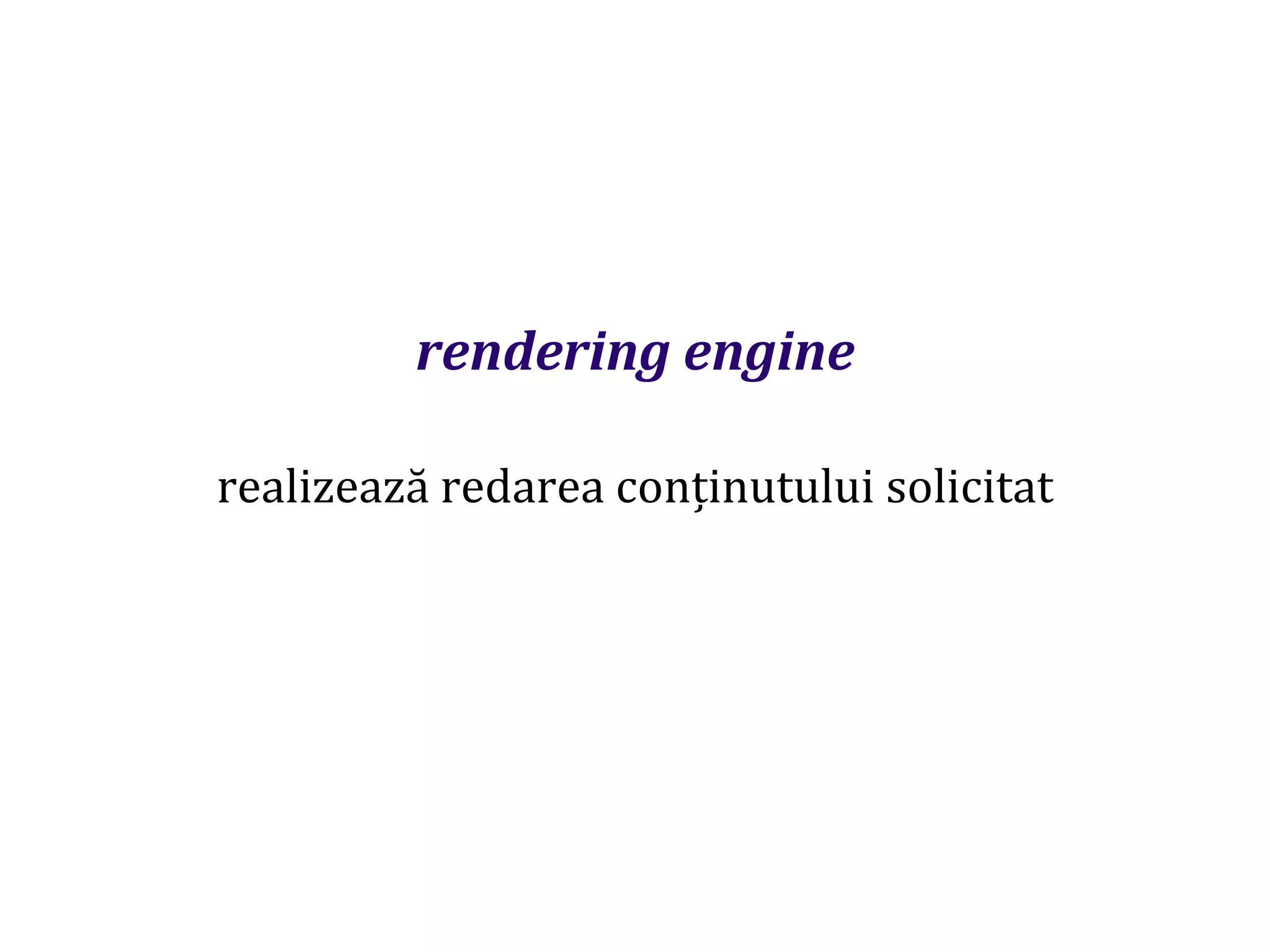 Dr.SabinBuragaprofs.info.uaic.ro/~busaco
rendering engine
realizează redarea conținutului solicitat
 