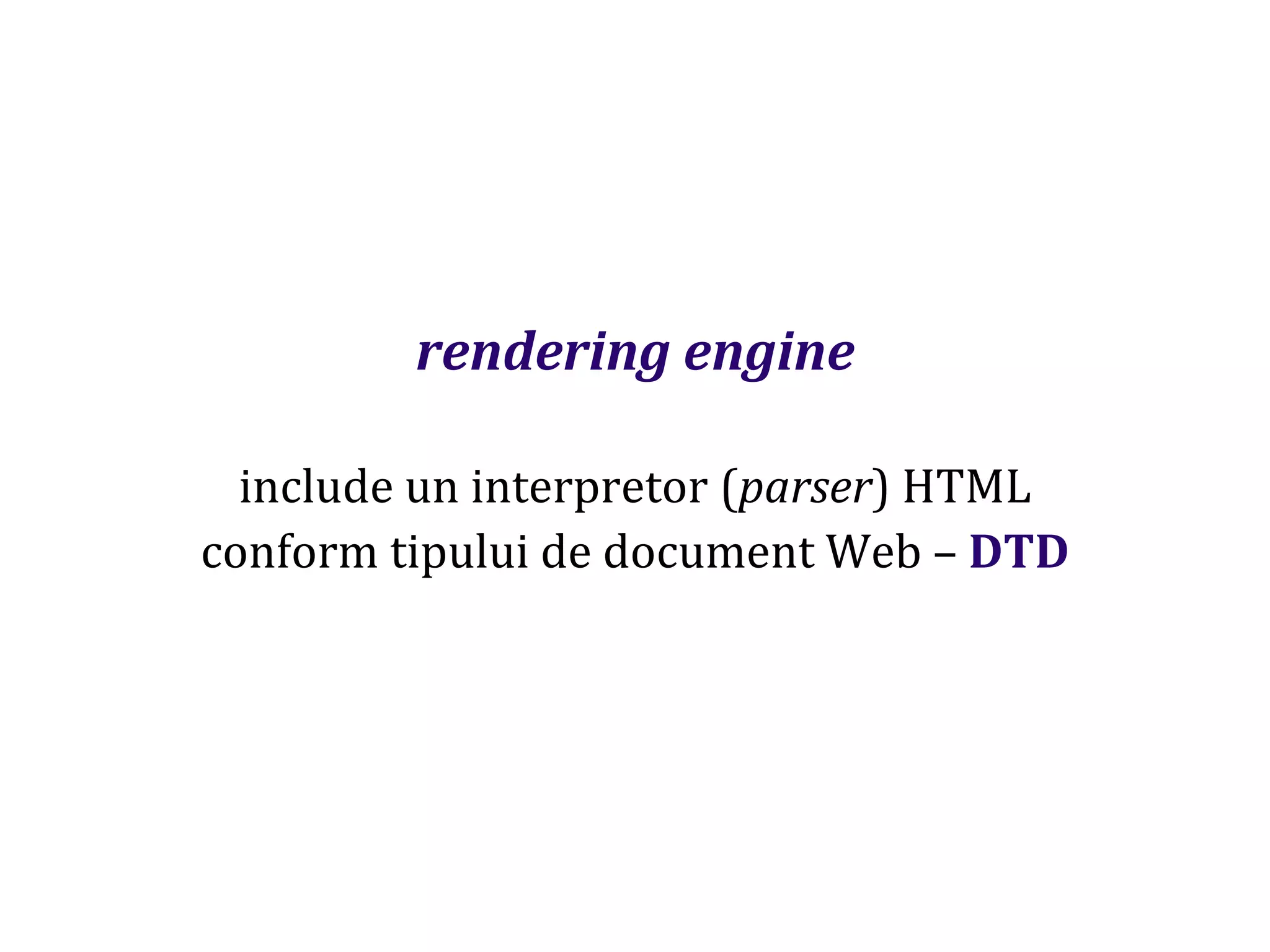 Dr.SabinBuragaprofs.info.uaic.ro/~busaco
rendering engine
include un interpretor (parser) HTML
conform tipului de document Web – DTD
 