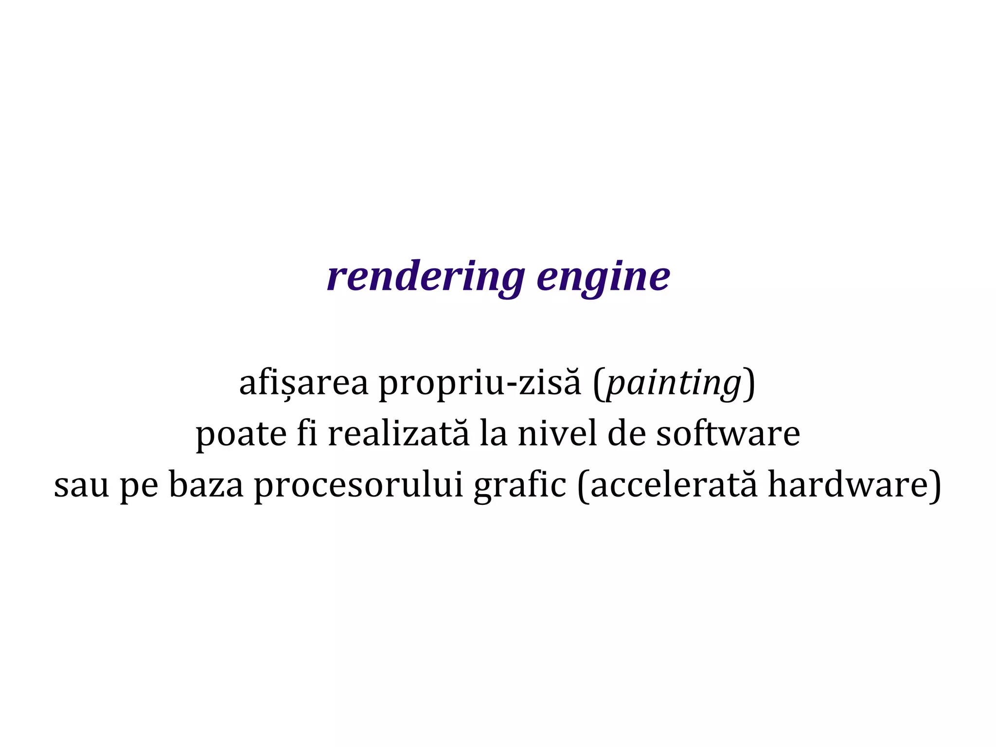 Dr.SabinBuragaprofs.info.uaic.ro/~busaco
rendering engine
afișarea propriu-zisă (painting)
poate fi realizată la nivel de software
sau pe baza procesorului grafic (accelerată hardware)
 