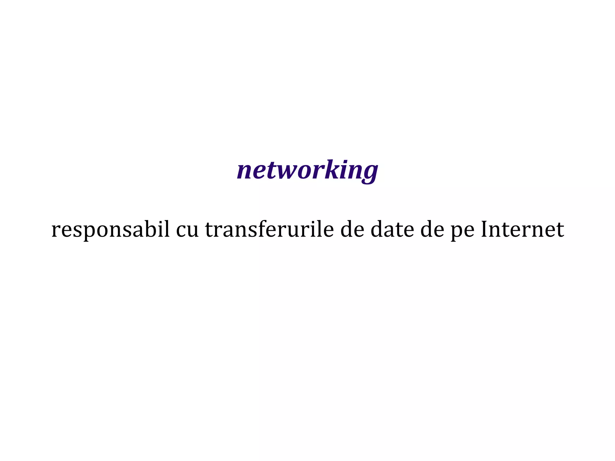 Dr.SabinBuragaprofs.info.uaic.ro/~busaco
networking
responsabil cu transferurile de date de pe Internet
 