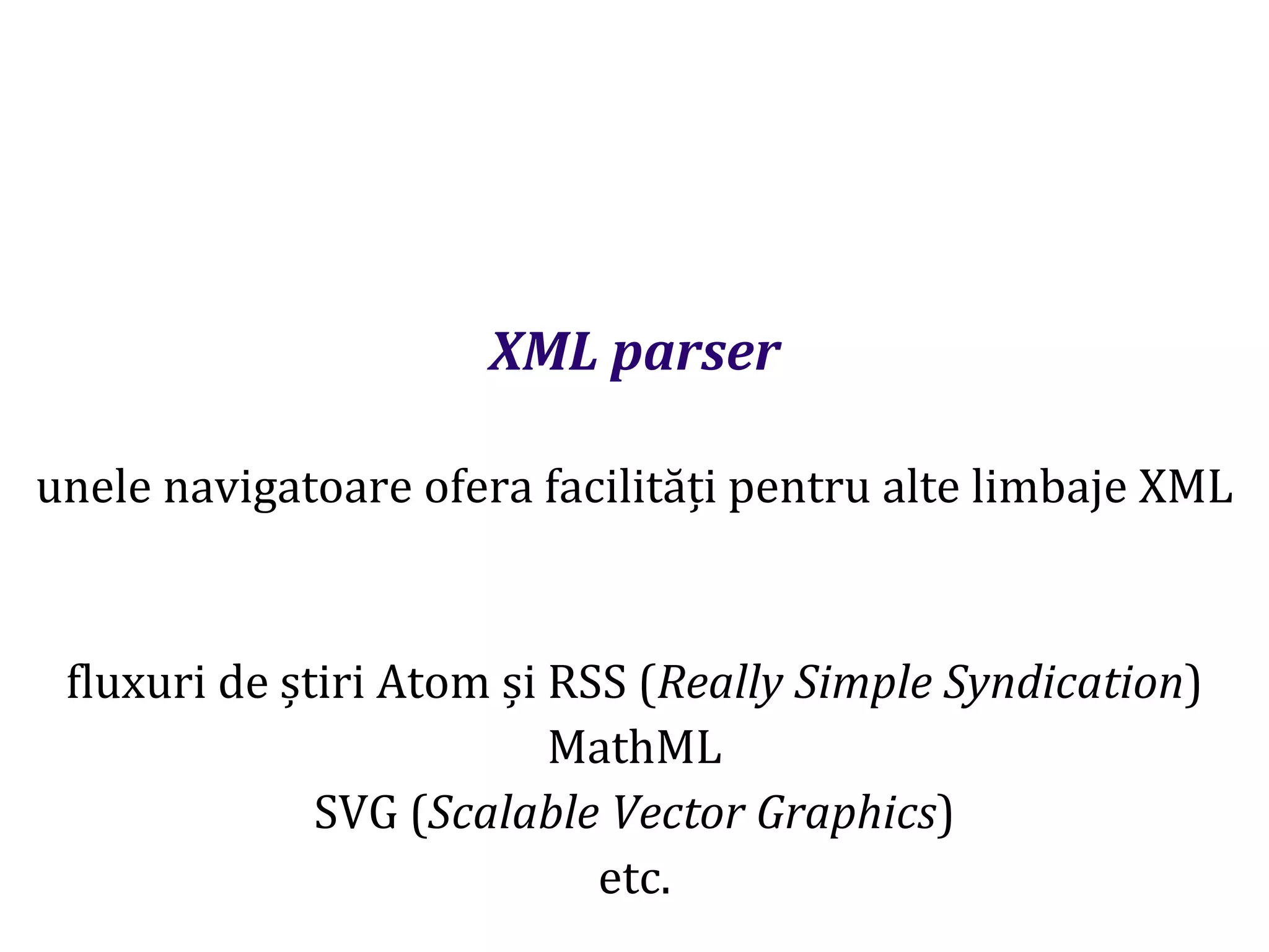 Dr.SabinBuragaprofs.info.uaic.ro/~busaco
XML parser
unele navigatoare ofera facilități pentru alte limbaje XML
fluxuri de știri Atom și RSS (Really Simple Syndication)
MathML
SVG (Scalable Vector Graphics)
etc.
 