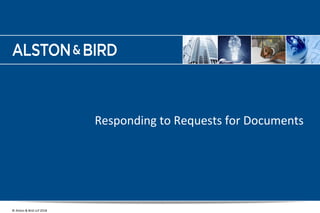 www.alston.com
© Alston & Bird LLP 2018
Responding to Requests for Documents
31
 