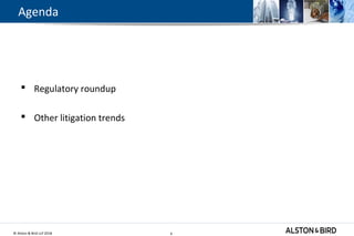 © Alston & Bird LLP 2018 4
Agenda
 Regulatory roundup
 Other litigation trends
4
 
