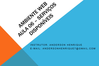 INSTRUTOR: ANDERSON HENRIQUE
E-MAIL: ANDERSONHENRIQUE7@GMAIL.COM

 