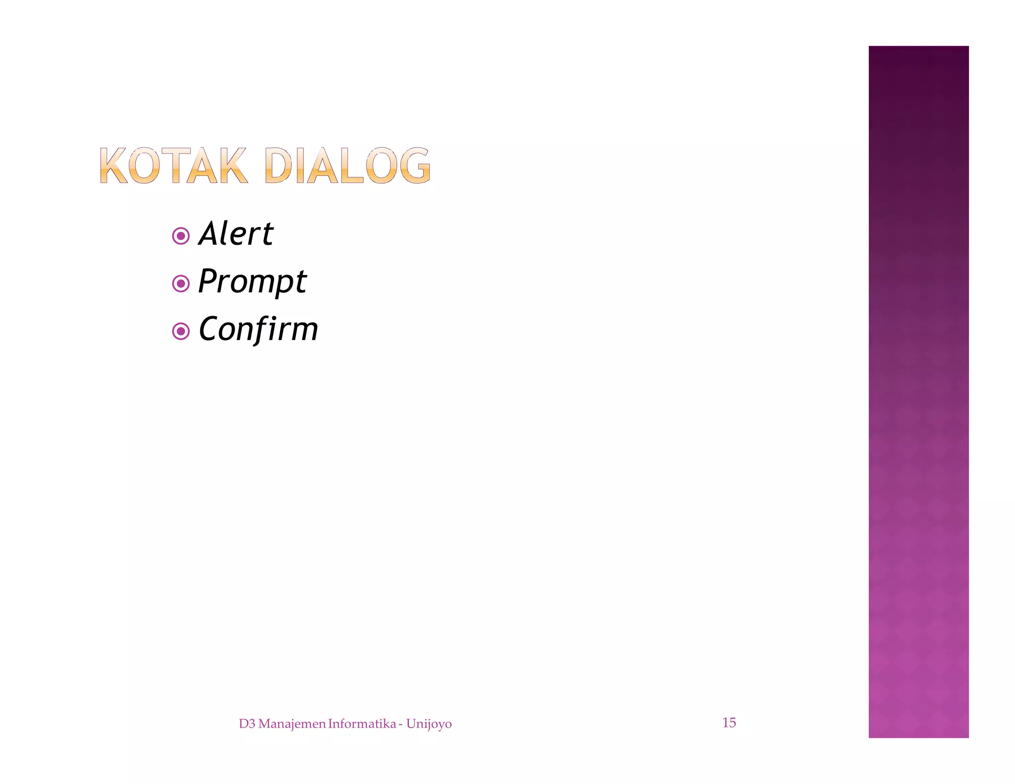 ž Alert
ž Prompt
ž Confirm
D3 Manajemen Informatika - Unijoyo 15
 