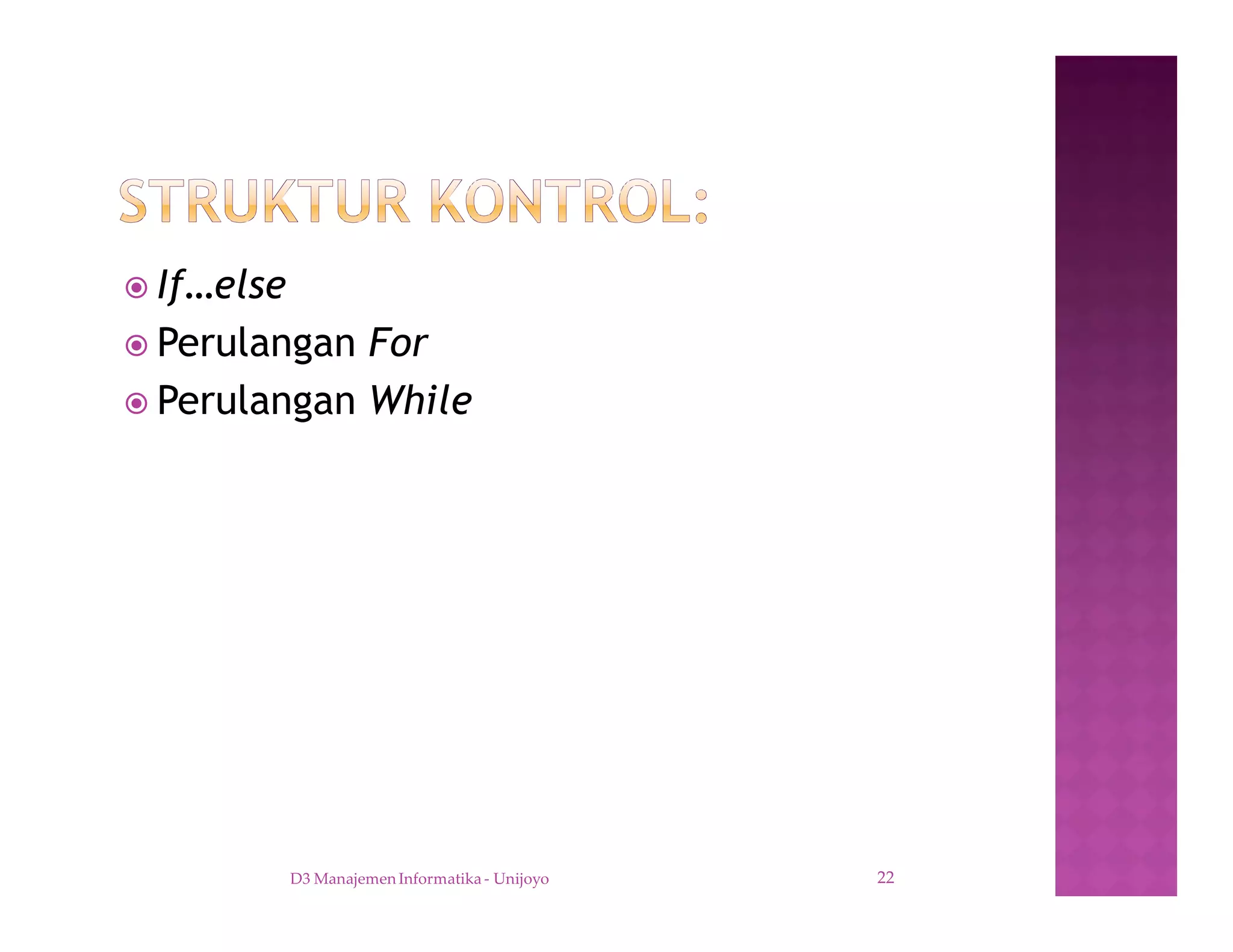 ž If…else
ž Perulangan For
ž Perulangan While
D3 Manajemen Informatika - Unijoyo 22
 