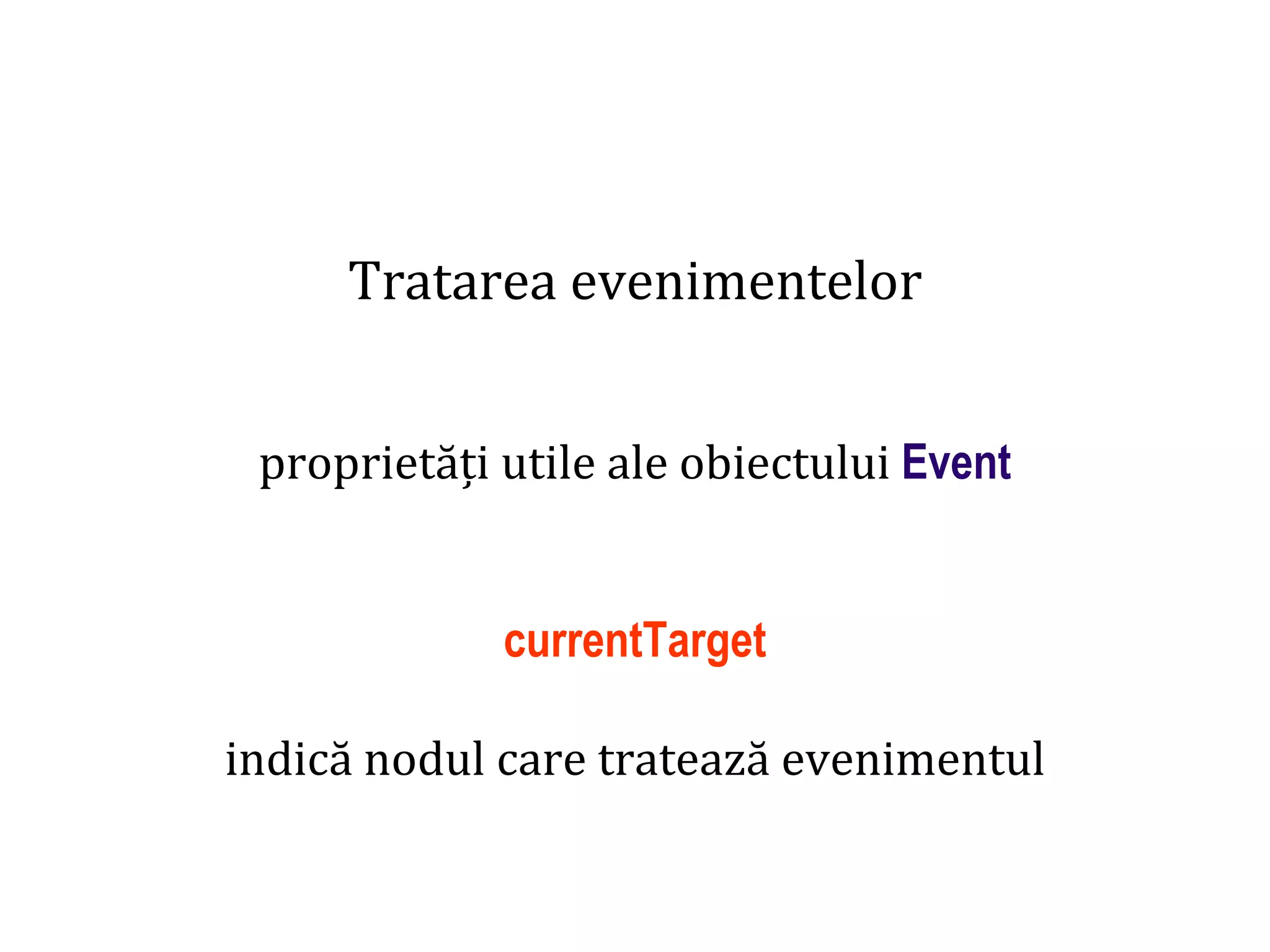 Dr.SabinBuragaprofs.info.uaic.ro/~busaco
Tratarea evenimentelor
proprietăți utile ale obiectului Event
currentTarget
indică nodul care tratează evenimentul
 