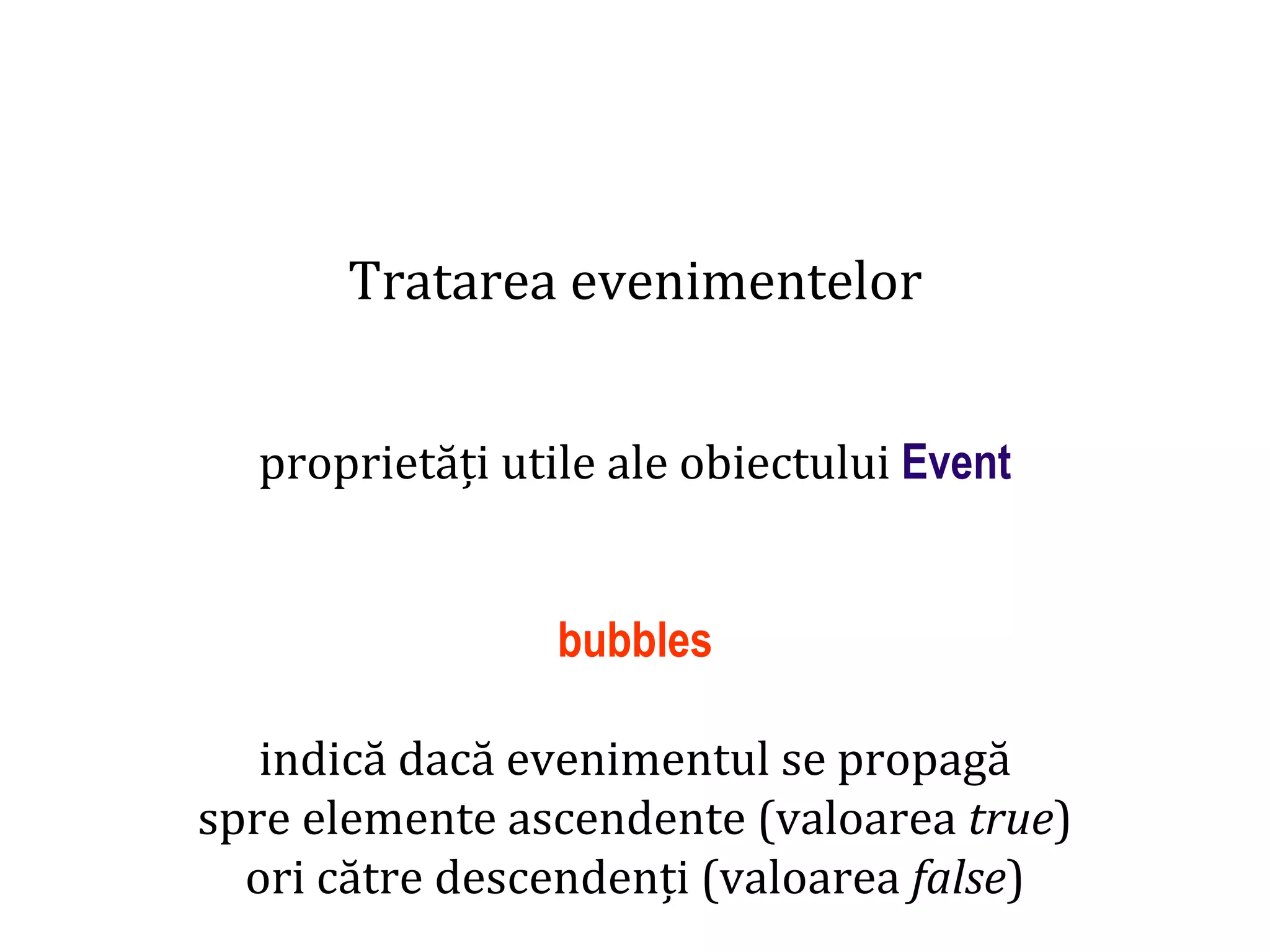 Dr.SabinBuragaprofs.info.uaic.ro/~busaco
Tratarea evenimentelor
proprietăți utile ale obiectului Event
bubbles
indică dacă evenimentul se propagă
spre elemente ascendente (valoarea true)
ori către descendenți (valoarea false)
 