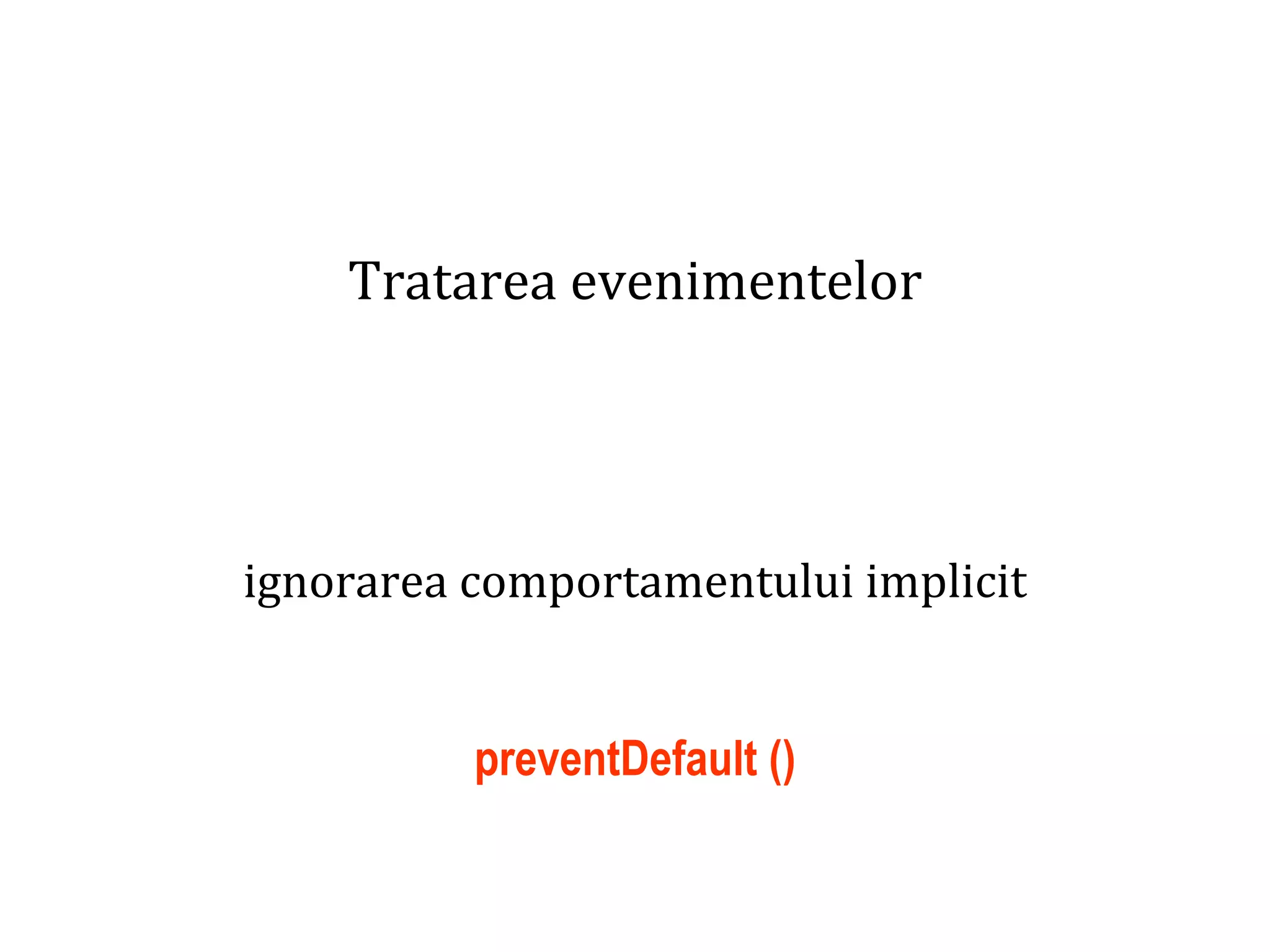 Dr.SabinBuragaprofs.info.uaic.ro/~busaco
Tratarea evenimentelor
ignorarea comportamentului implicit
preventDefault ()
 