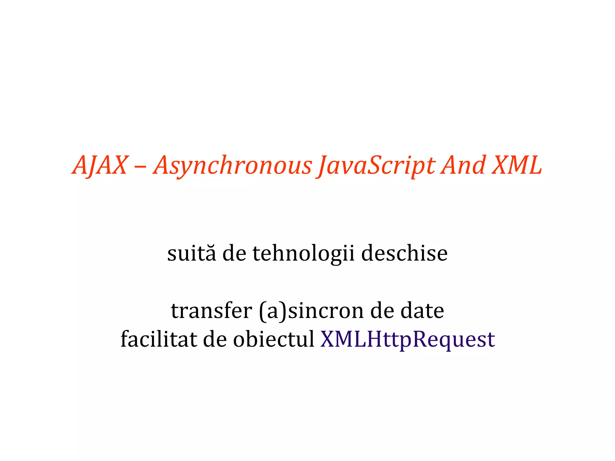 Dr.SabinBuragaprofs.info.uaic.ro/~busaco
AJAX – Asynchronous JavaScript And XML
suită de tehnologii deschise
transfer (a)sincron de date
facilitat de obiectul XMLHttpRequest
 