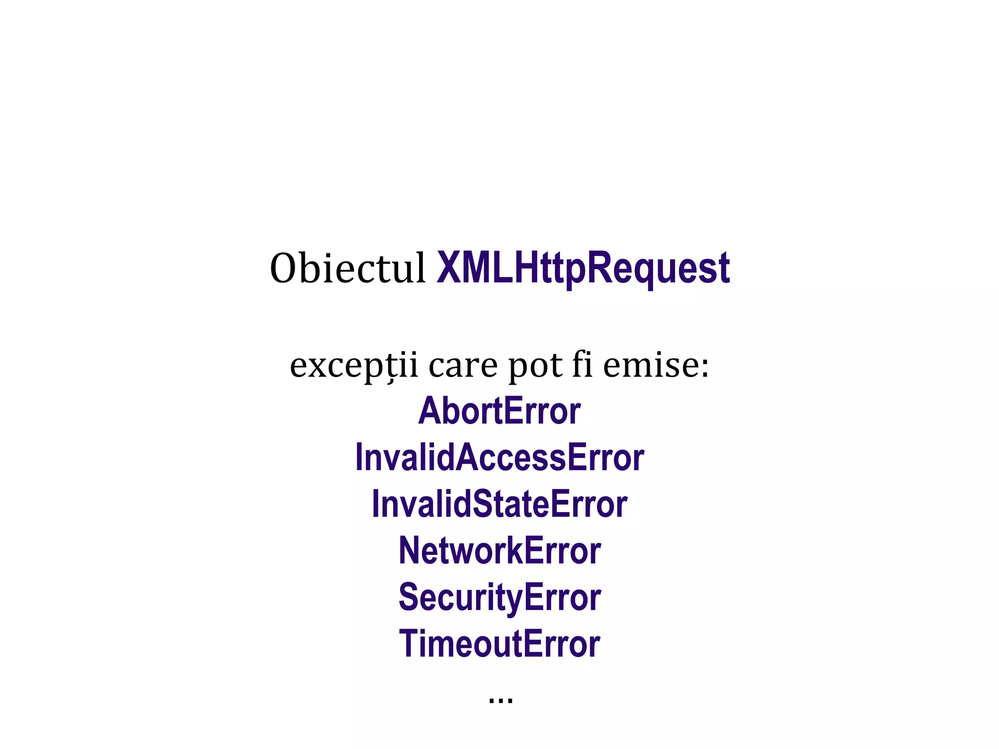 Dr.SabinBuragaprofs.info.uaic.ro/~busaco
Obiectul XMLHttpRequest
excepții care pot fi emise:
AbortError
InvalidAccessError
InvalidStateError
NetworkError
SecurityError
TimeoutError
…
 