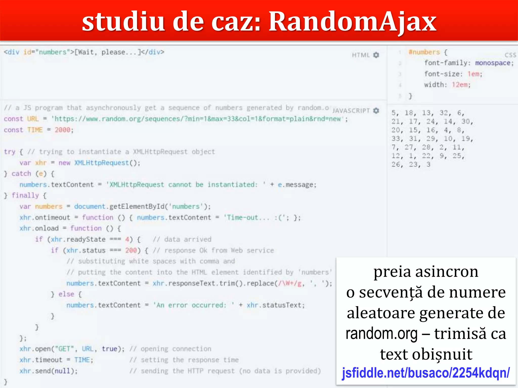 Dr.SabinBuragaprofs.info.uaic.ro/~busaco
studiu de caz: RandomAjax
preia asincron
o secvență de numere
aleatoare generate de
random.org – trimisă ca
text obișnuit
jsfiddle.net/busaco/2254kdqn/
 