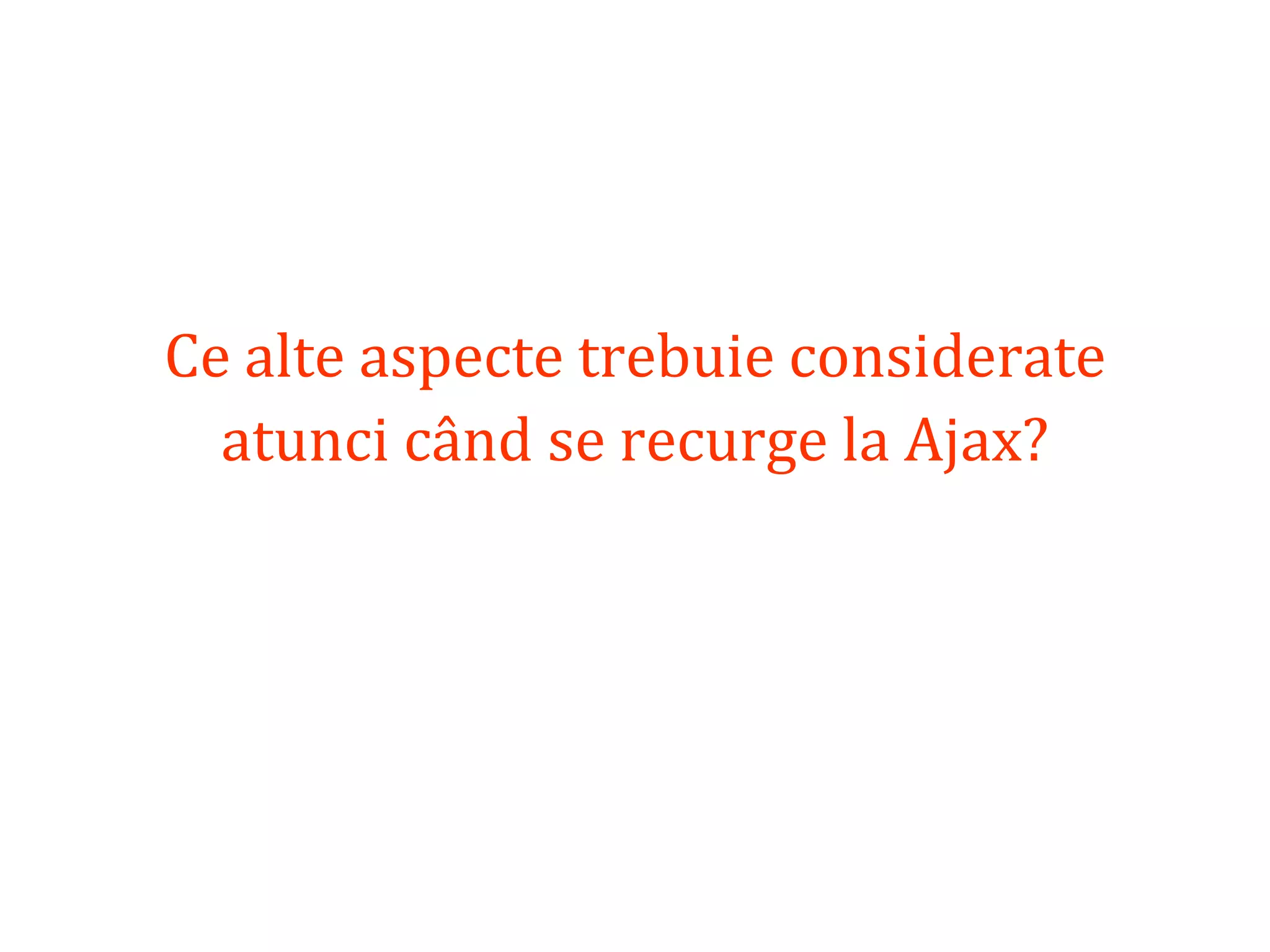 Dr.SabinBuragaprofs.info.uaic.ro/~busaco
Ce alte aspecte trebuie considerate
atunci când se recurge la Ajax?
 