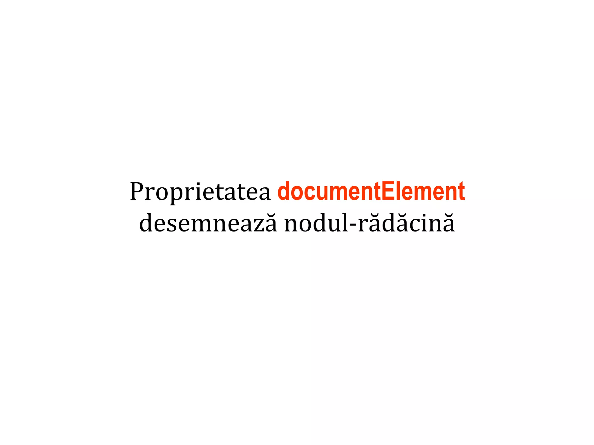 Dr.SabinBuragaprofs.info.uaic.ro/~busaco
Proprietatea documentElement
desemnează nodul-rădăcină
 