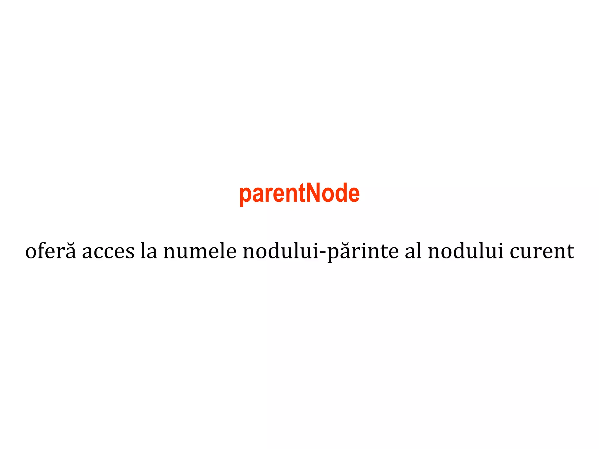Dr.SabinBuragaprofs.info.uaic.ro/~busaco
parentNode
oferă acces la numele nodului-părinte al nodului curent
 