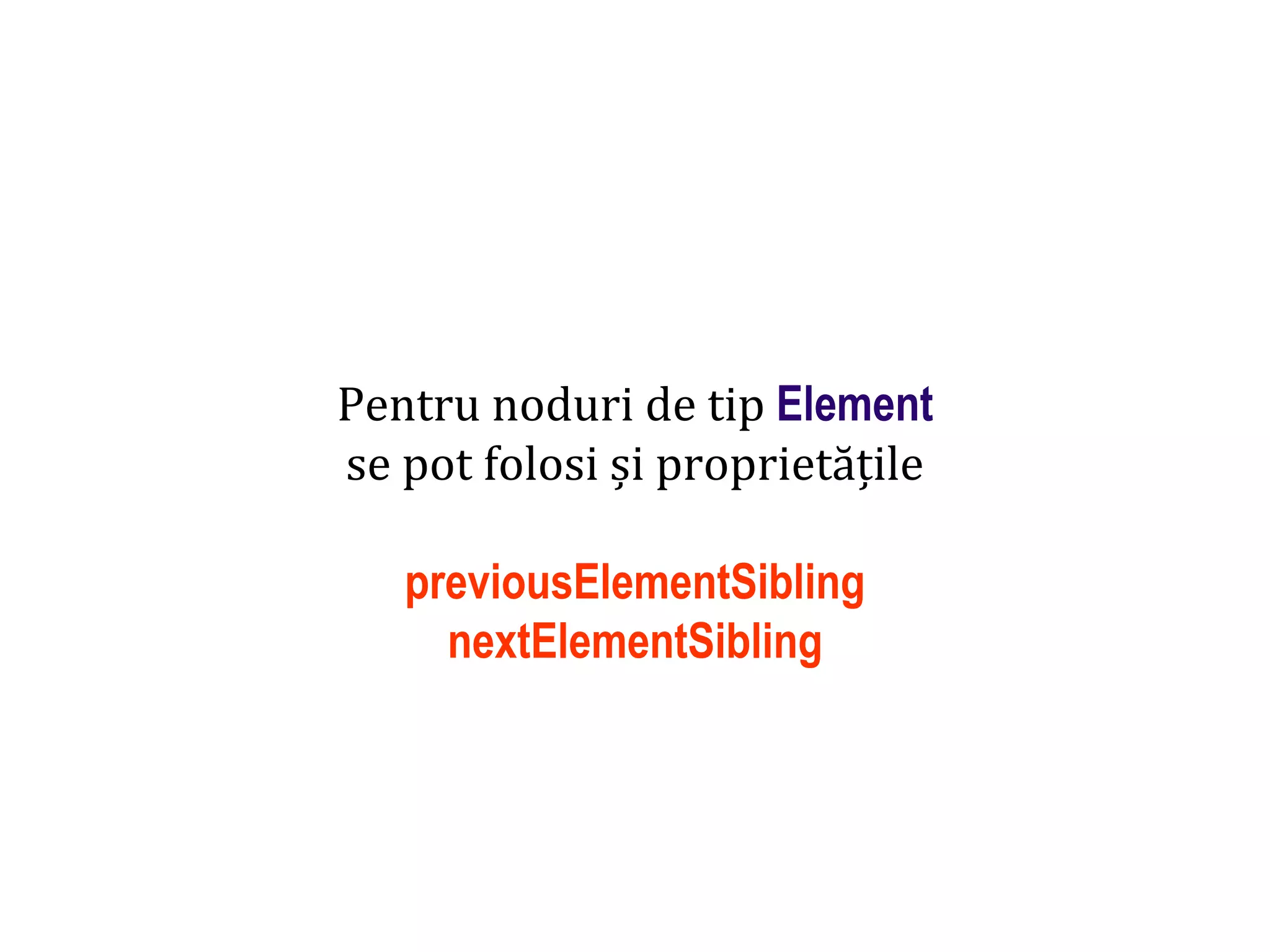 Dr.SabinBuragaprofs.info.uaic.ro/~busaco
Pentru noduri de tip Element
se pot folosi și proprietățile
previousElementSibling
nextElementSibling
 