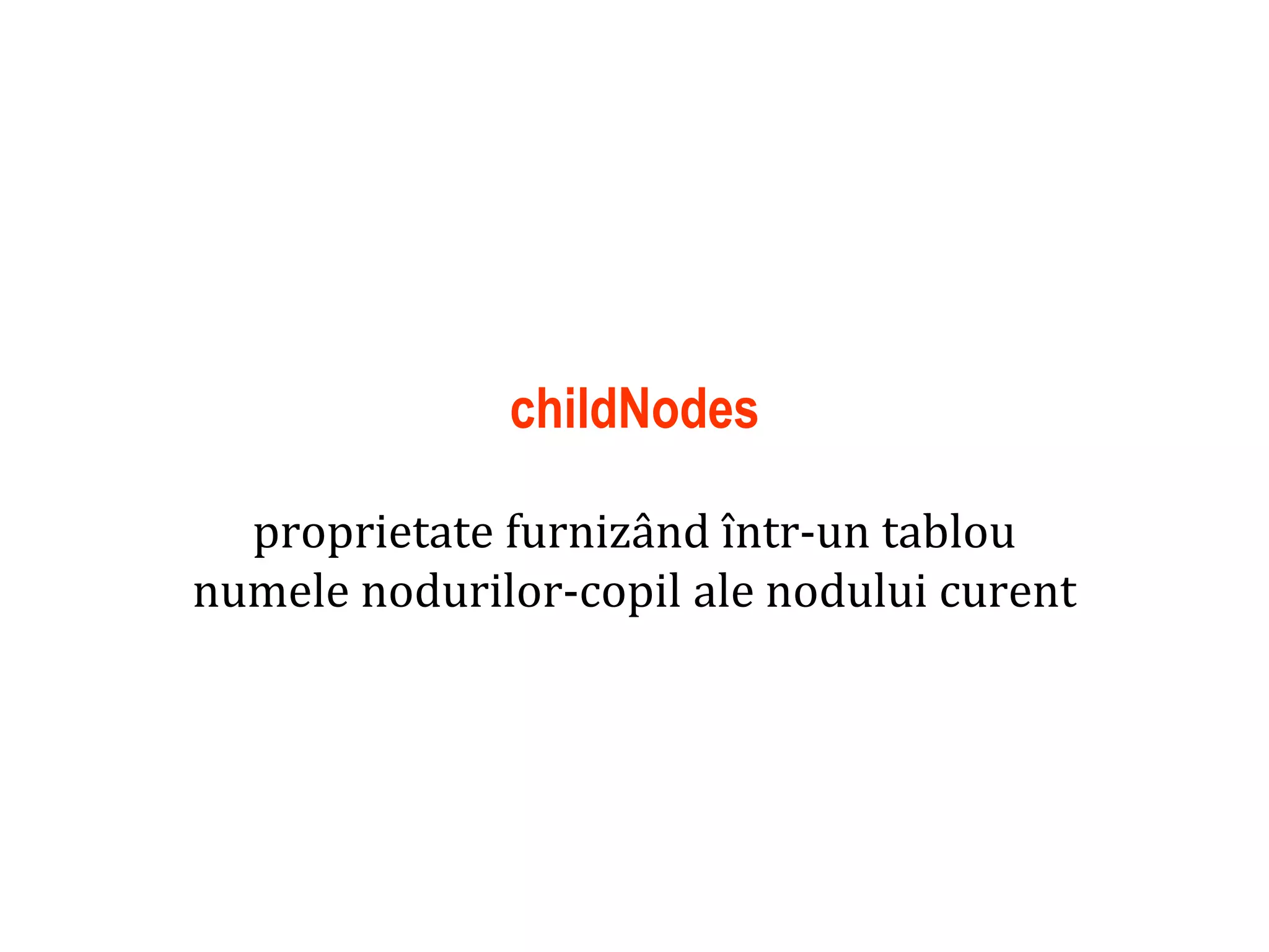 Dr.SabinBuragaprofs.info.uaic.ro/~busaco
childNodes
proprietate furnizând într-un tablou
numele nodurilor-copil ale nodului curent
 